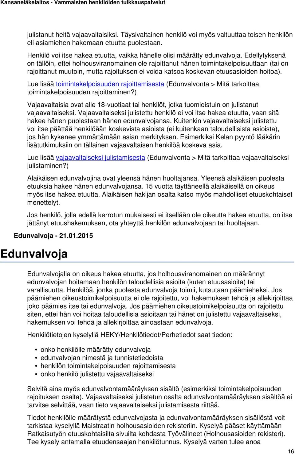 Edellytyksenä on tällöin, ettei holhousviranomainen ole rajoittanut hänen toimintakelpoisuuttaan (tai on rajoittanut muutoin, mutta rajoituksen ei voida katsoa koskevan etuusasioiden hoitoa).