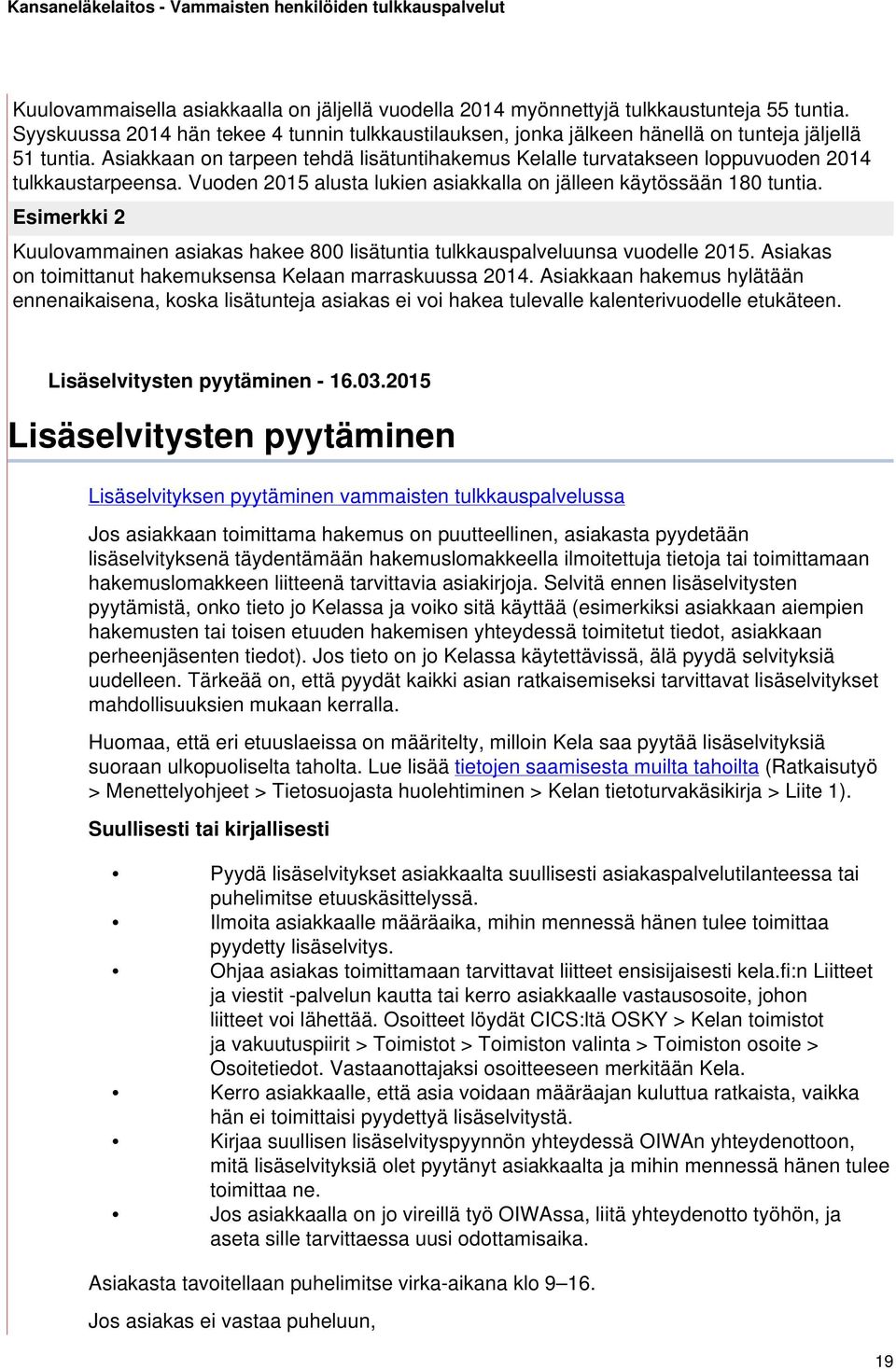 Esimerkki 2 Kuulovammainen asiakas hakee 800 lisätuntia tulkkauspalveluunsa vuodelle 2015. Asiakas on toimittanut hakemuksensa Kelaan marraskuussa 2014.