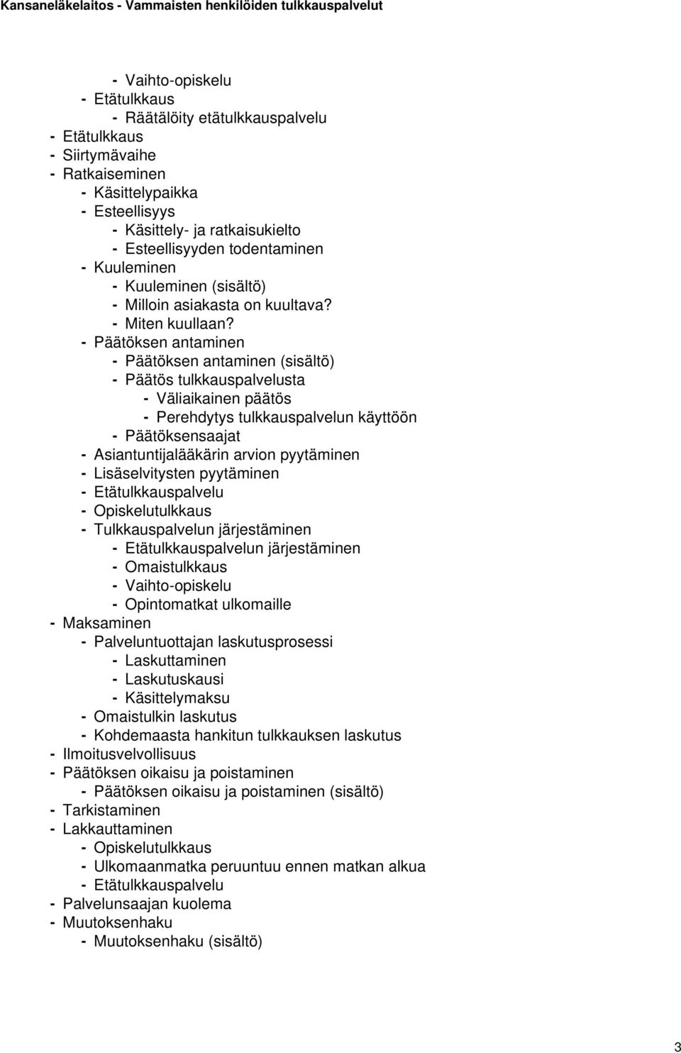 - Päätöksen antaminen - Päätöksen antaminen (sisältö) - Päätös tulkkauspalvelusta - Väliaikainen päätös - Perehdytys tulkkauspalvelun käyttöön - Päätöksensaajat - Asiantuntijalääkärin arvion