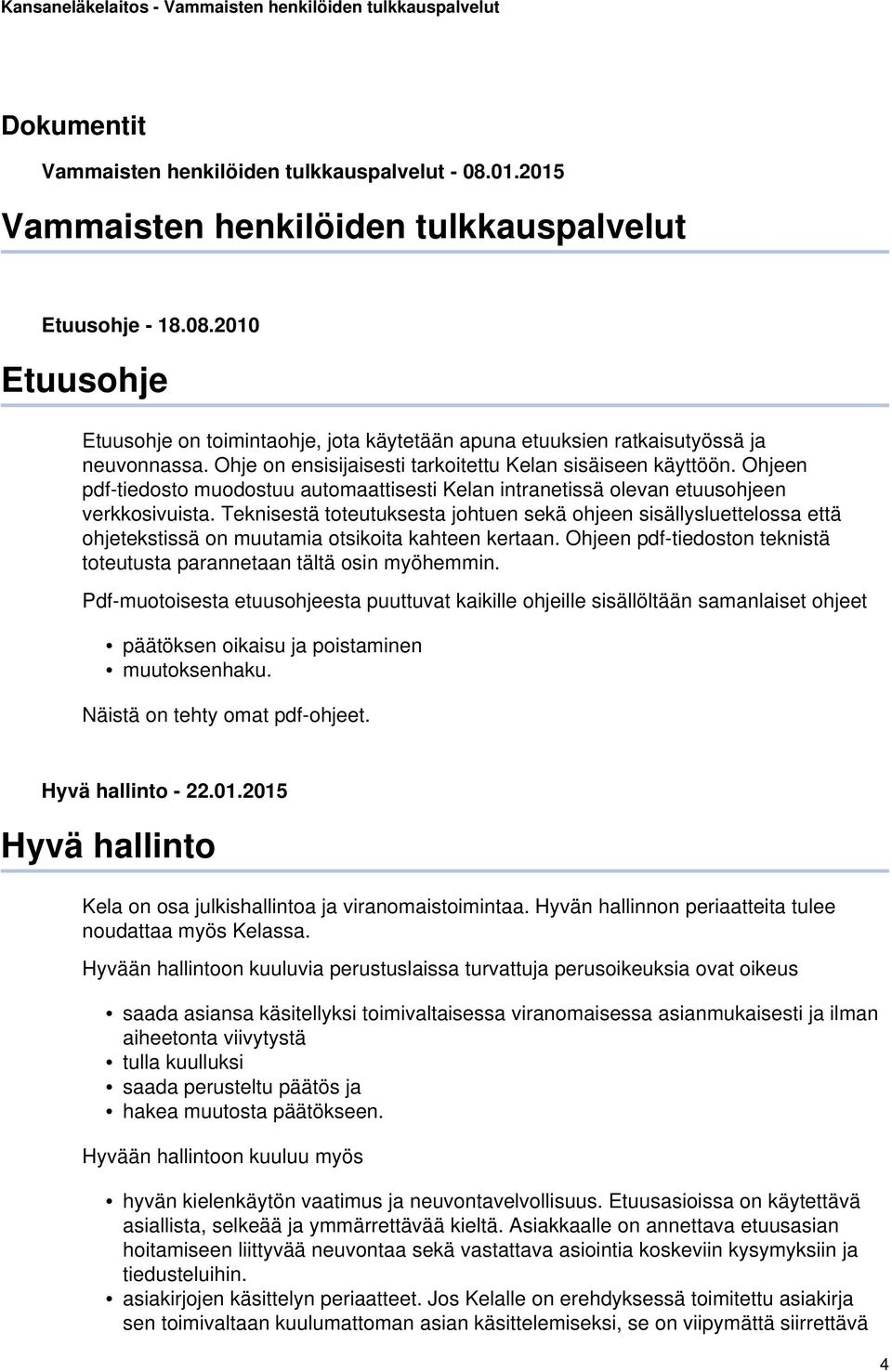 Teknisestä toteutuksesta johtuen sekä ohjeen sisällysluettelossa että ohjetekstissä on muutamia otsikoita kahteen kertaan. Ohjeen pdf-tiedoston teknistä toteutusta parannetaan tältä osin myöhemmin.