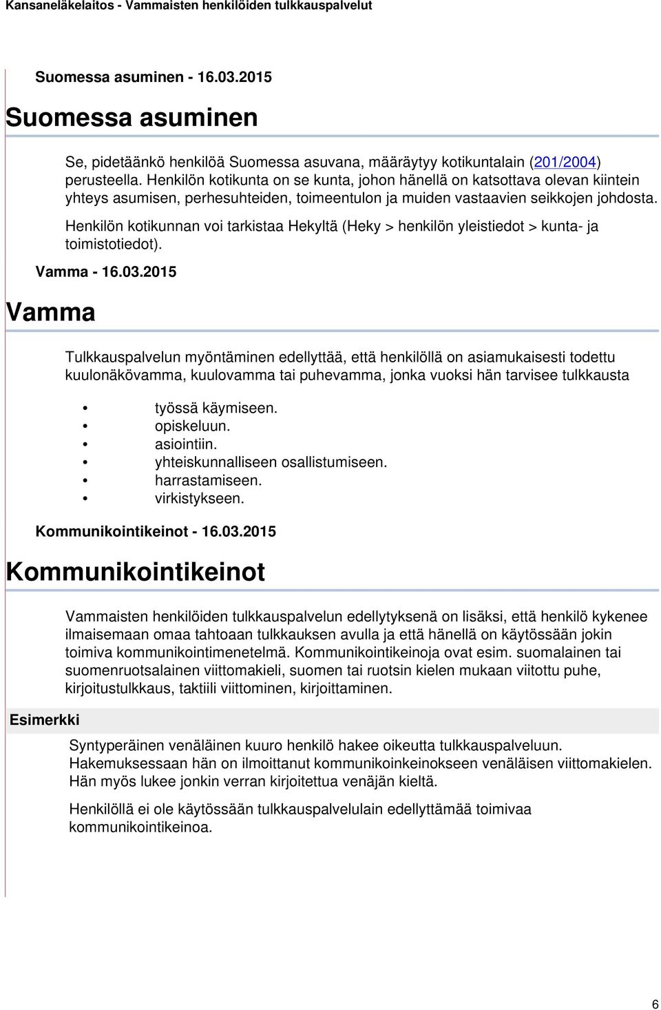 Henkilön kotikunnan voi tarkistaa Hekyltä (Heky > henkilön yleistiedot > kunta- ja toimistotiedot). Vamma - 16.03.