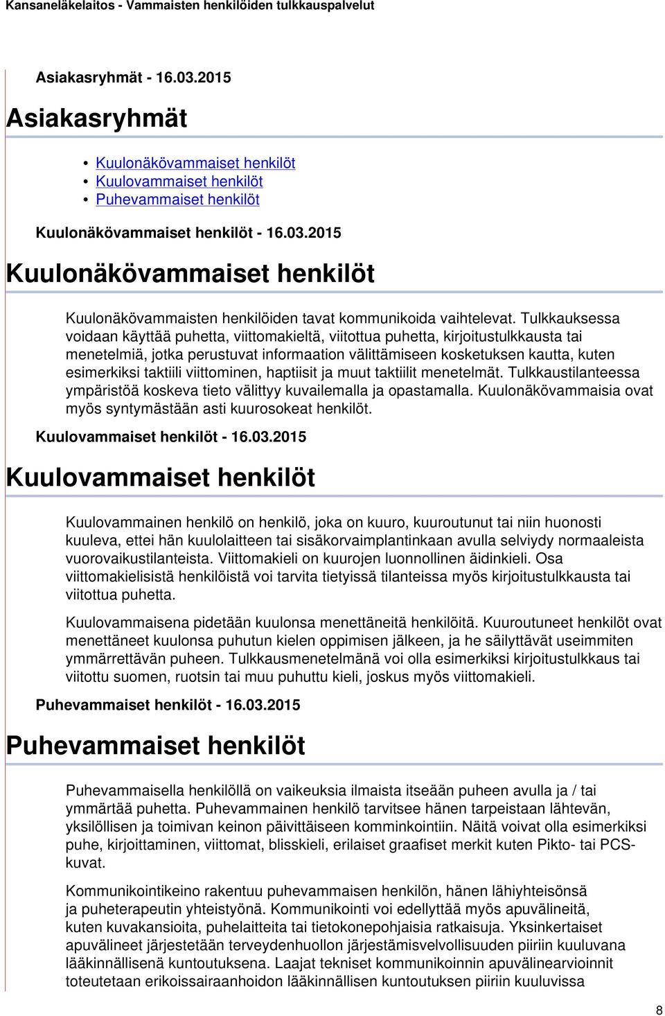 taktiili viittominen, haptiisit ja muut taktiilit menetelmät. Tulkkaustilanteessa ympäristöä koskeva tieto välittyy kuvailemalla ja opastamalla.