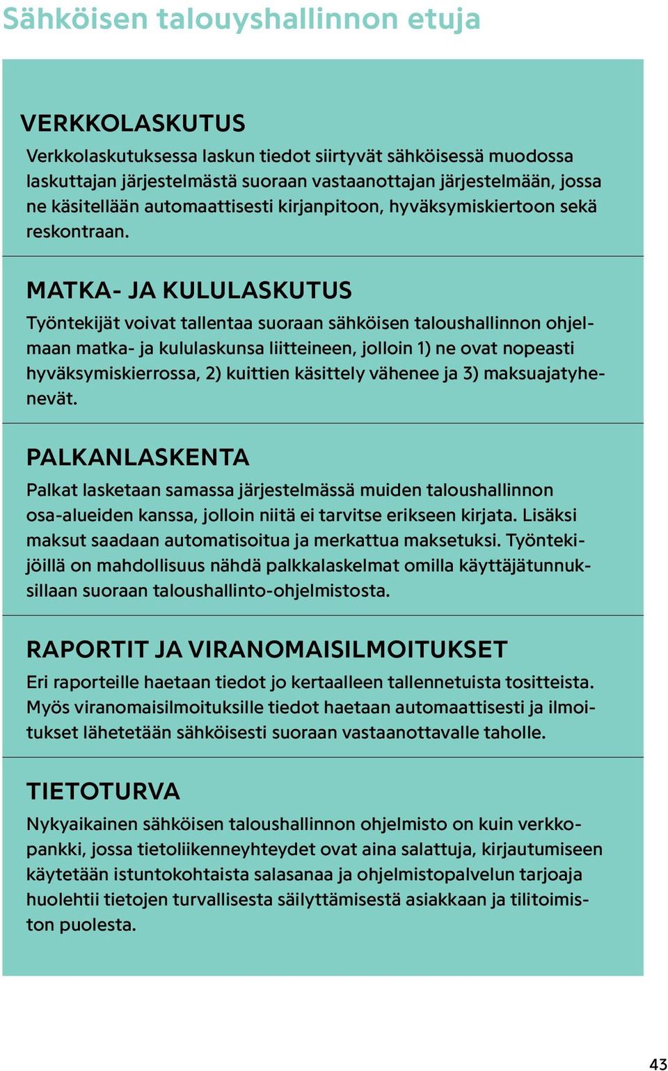 MATKA- JA KULULASKUTUS Työntekijät voivat tallentaa suoraan sähköisen taloushallinnon ohjelmaan matka- ja kululaskunsa liitteineen, jolloin 1) ne ovat nopeasti hyväksymiskierrossa, 2) kuittien