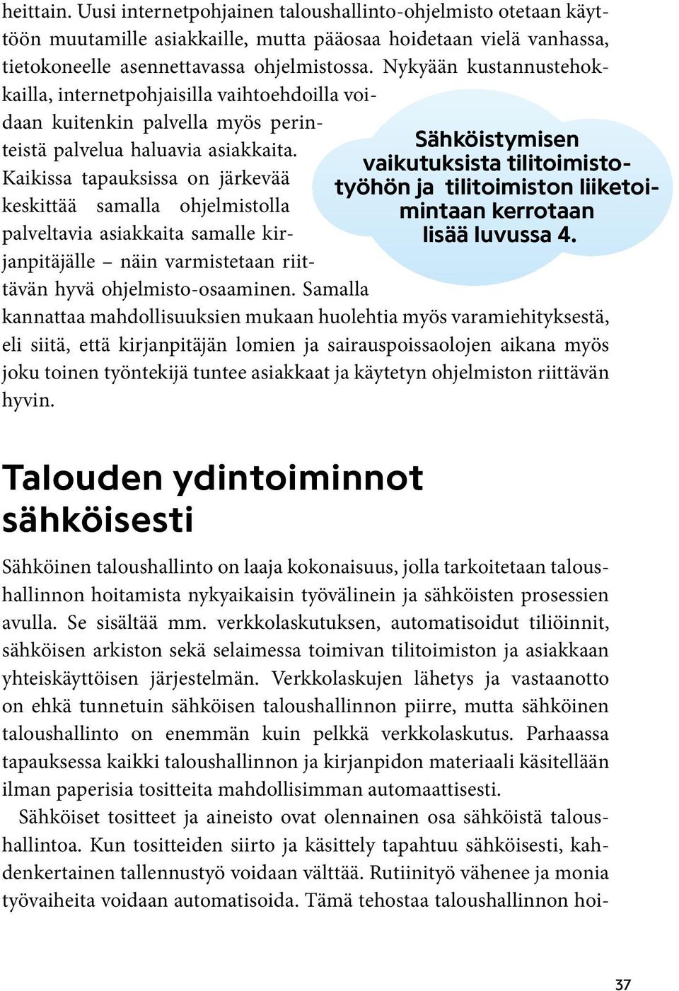 Sähköistymisen vaikutuksista tilitoimisto- Kaikissa tapauksissa on järkevää työhön ja tilitoimiston liiketoimintaan kerrotaan keskittää samalla ohjelmistolla palveltavia asiakkaita samalle