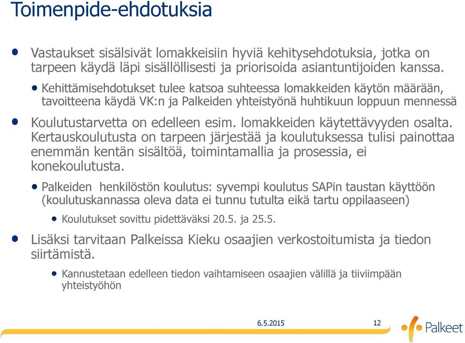 lomakkeiden käytettävyyden osalta. Kertauskoulutusta on tarpeen järjestää ja koulutuksessa tulisi painottaa enemmän kentän sisältöä, toimintamallia ja prosessia, ei konekoulutusta.