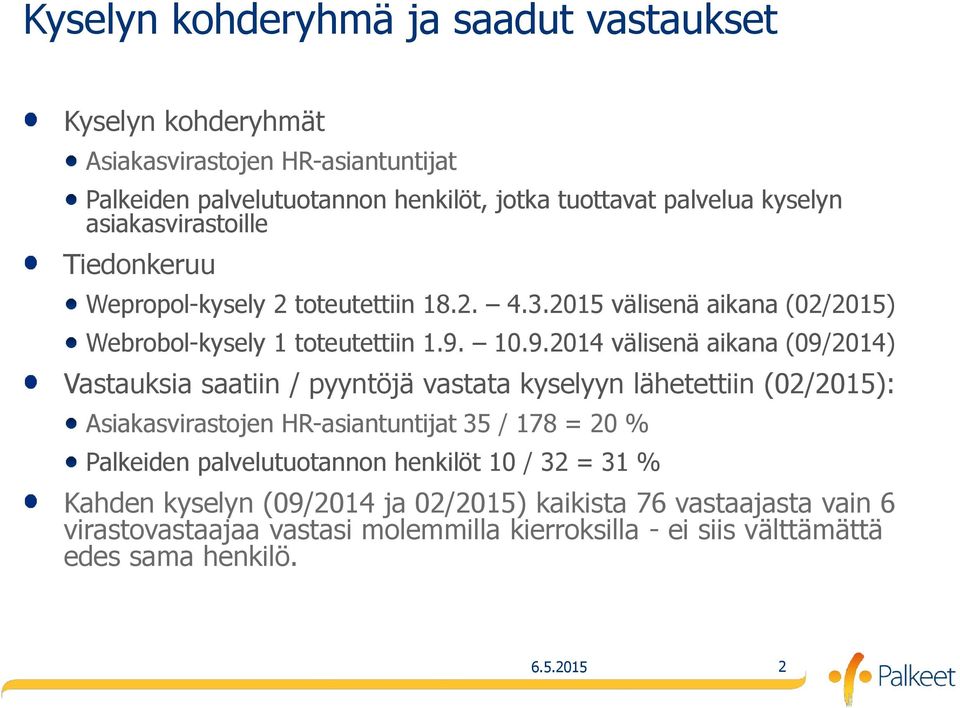 10.9.2014 välisenä aikana (09/2014) Vastauksia saatiin / pyyntöjä vastata kyselyyn lähetettiin (02/2015): Asiakasvirastojen HR-asiantuntijat 35 / 178 = 20 % Palkeiden