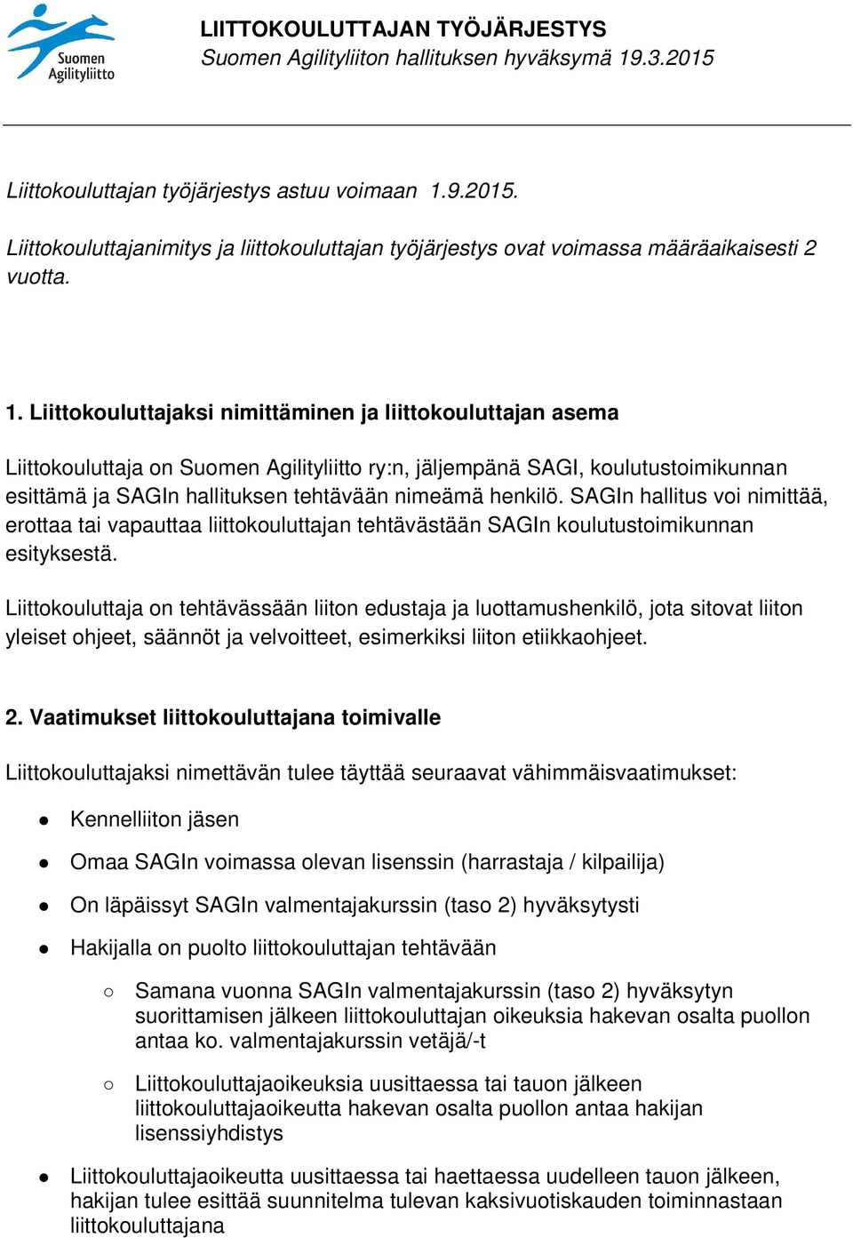 Liittokouluttajaksi nimittäminen ja liittokouluttajan asema Liittokouluttaja on Suomen Agilityliitto ry:n, jäljempänä SAGI, koulutustoimikunnan esittämä ja SAGIn hallituksen tehtävään nimeämä henkilö.