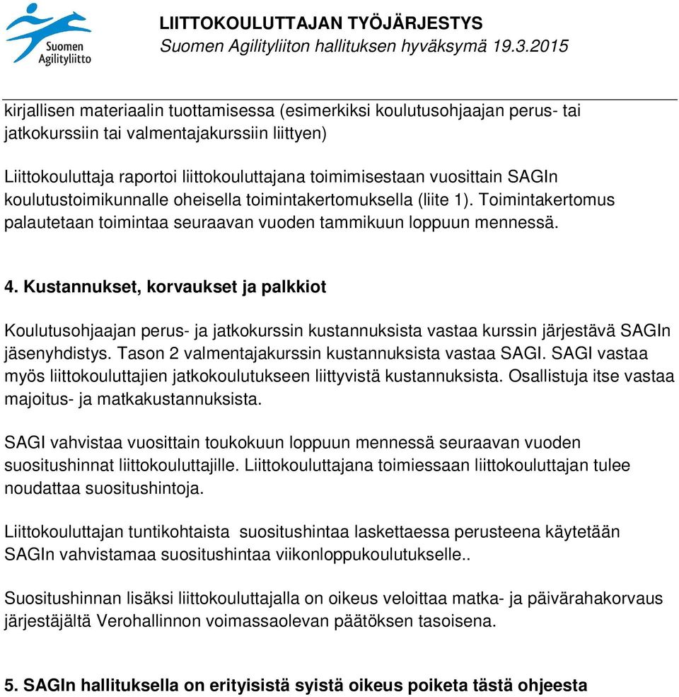 Kustannukset, korvaukset ja palkkiot Koulutusohjaajan perus- ja jatkokurssin kustannuksista vastaa kurssin järjestävä SAGIn jäsenyhdistys. Tason 2 valmentajakurssin kustannuksista vastaa SAGI.