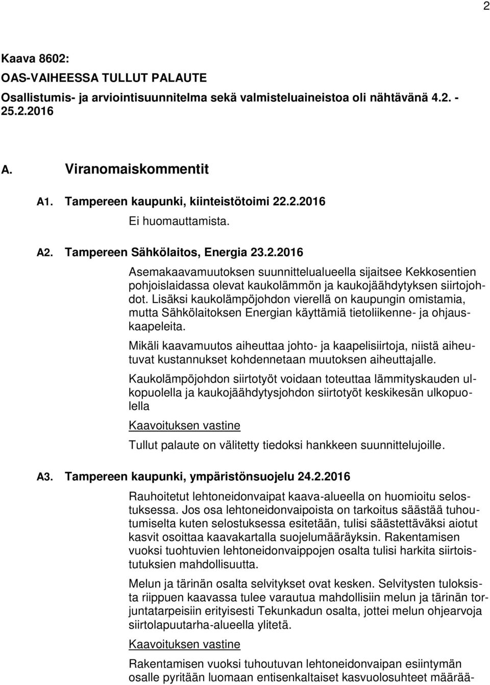 Lisäksi kaukolämpöjohdon vierellä on kaupungin omistamia, mutta Sähkölaitoksen Energian käyttämiä tietoliikenne- ja ohjauskaapeleita.