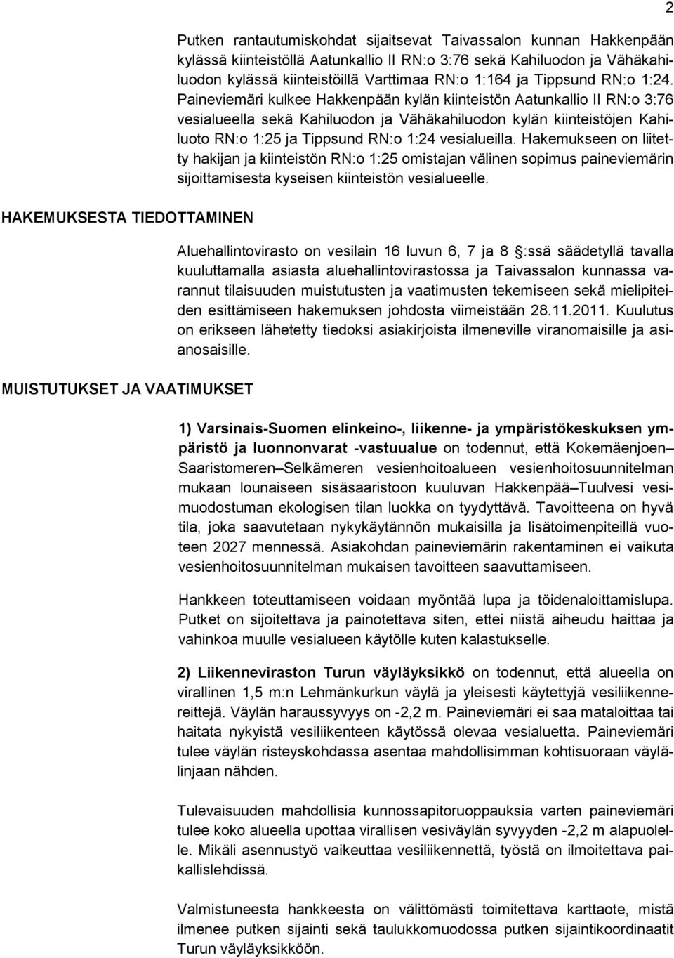 Paineviemäri kulkee Hakkenpään kylän kiinteistön Aatunkallio II RN:o 3:76 vesialueella sekä Kahiluodon ja Vähäkahiluodon kylän kiinteistöjen Kahiluoto RN:o 1:25 ja Tippsund RN:o 1:24 vesialueilla.
