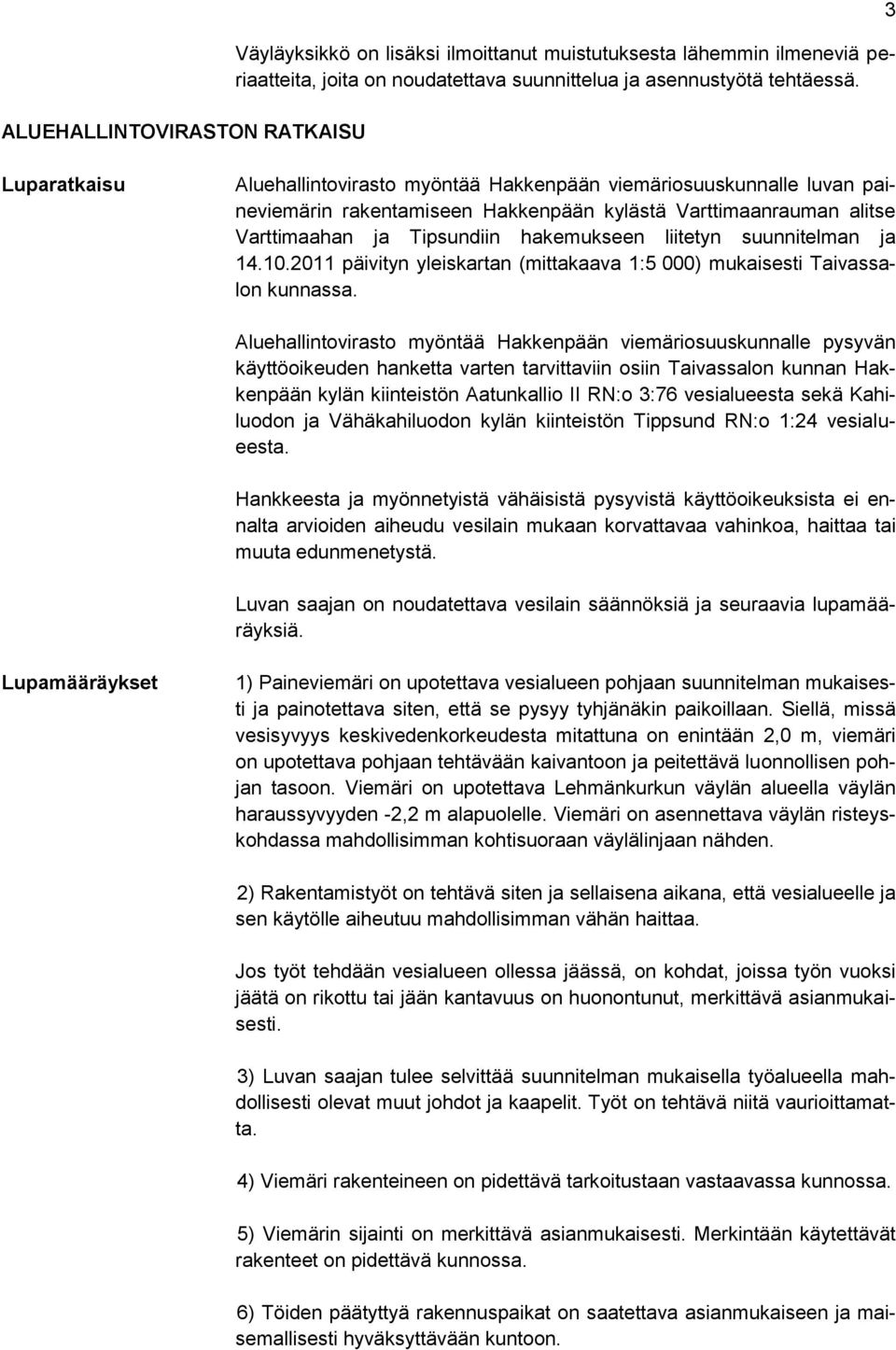 suunnitelman ja 14.10.2011 päivityn yleiskartan (mittakaava 1:5 000) mukaisesti Taivassalon kunnassa.