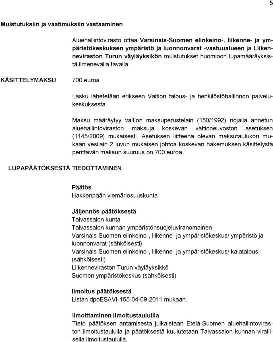 KÄSITTELYMAKSU 700 euroa LUPAPÄÄTÖKSESTÄ TIEDOTTAMINEN Lasku lähetetään erikseen Valtion talous- ja henkilöstöhallinnon palvelukeskuksesta.
