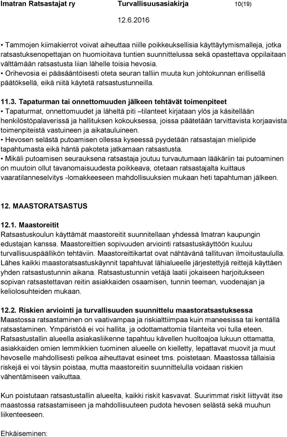 Orihevosia ei pääsääntöisesti oteta seuran talliin muuta kun johtokunnan erillisellä päätöksellä, eikä niitä käytetä ratsastustunneilla. 11.3.