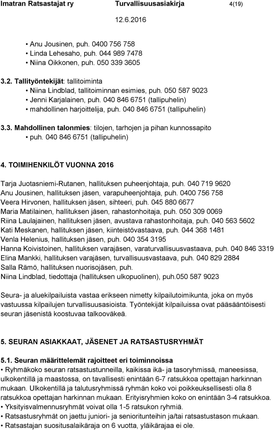 040 846 6751 (tallipuhelin) 3.3. Mahdollinen talonmies: tilojen, tarhojen ja pihan kunnossapito puh. 040 846 6751 (tallipuhelin) 4.