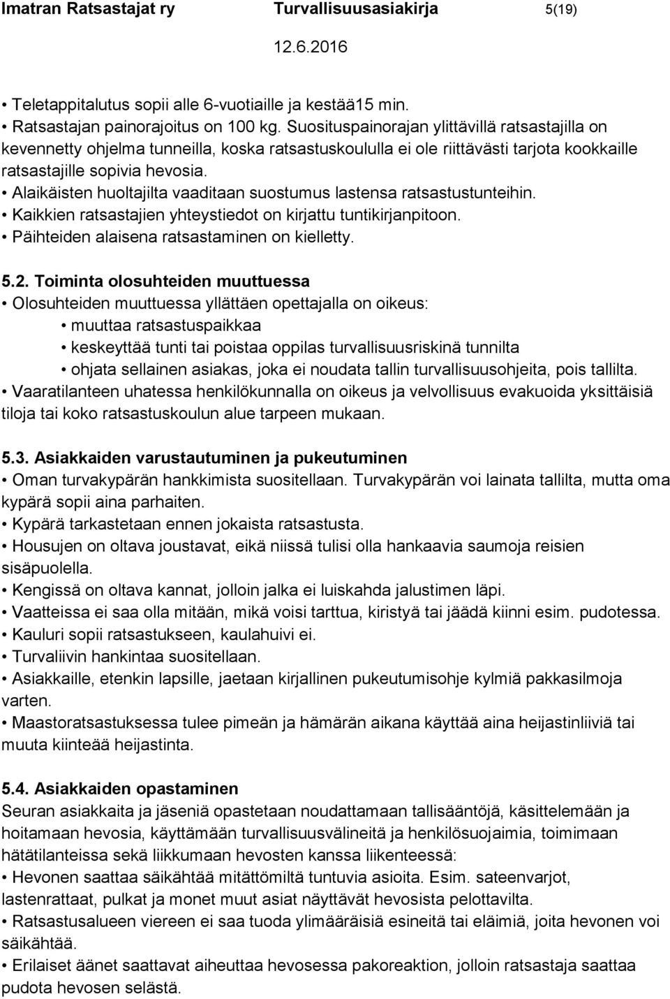 Alaikäisten huoltajilta vaaditaan suostumus lastensa ratsastustunteihin. Kaikkien ratsastajien yhteystiedot on kirjattu tuntikirjanpitoon. Päihteiden alaisena ratsastaminen on kielletty. 5.2.