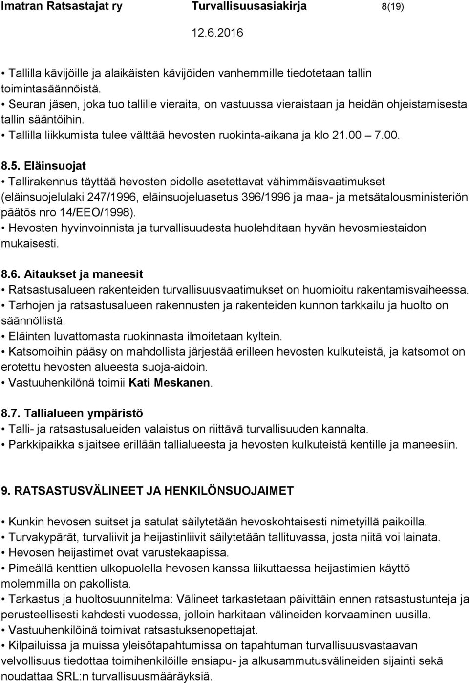 Eläinsuojat Tallirakennus täyttää hevosten pidolle asetettavat vähimmäisvaatimukset (eläinsuojelulaki 247/1996, eläinsuojeluasetus 396/1996 ja maa- ja metsätalousministeriön päätös nro 14/EEO/1998).