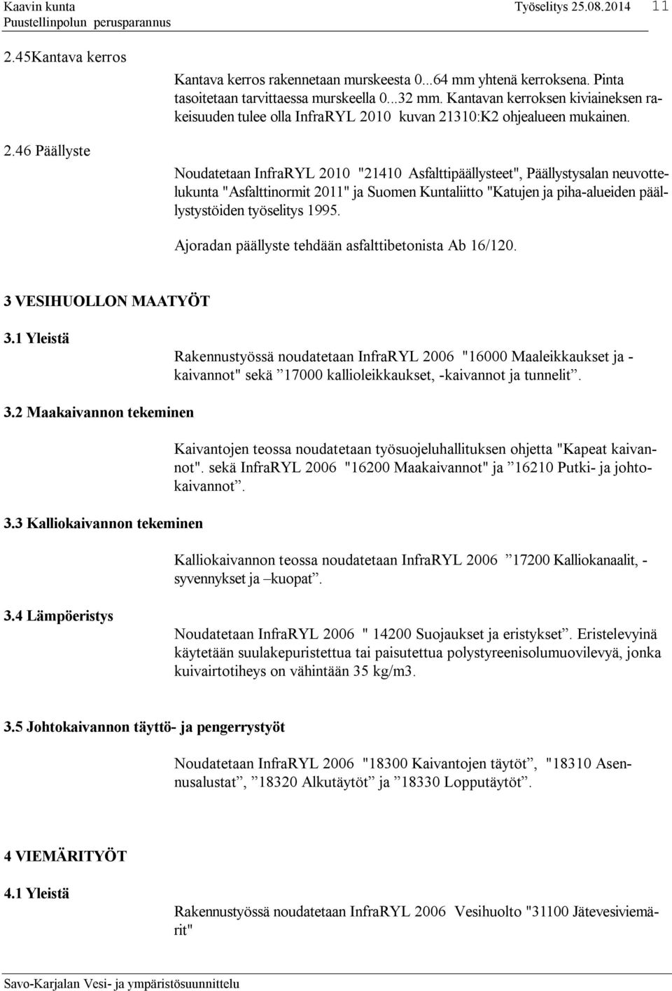 Noudatetaan InfraRYL 2010 "21410 Asfalttipäällysteet", Päällystysalan neuvottelukunta "Asfalttinormit 2011" ja Suomen Kuntaliitto "Katujen ja piha-alueiden päällystystöiden työselitys 1995.