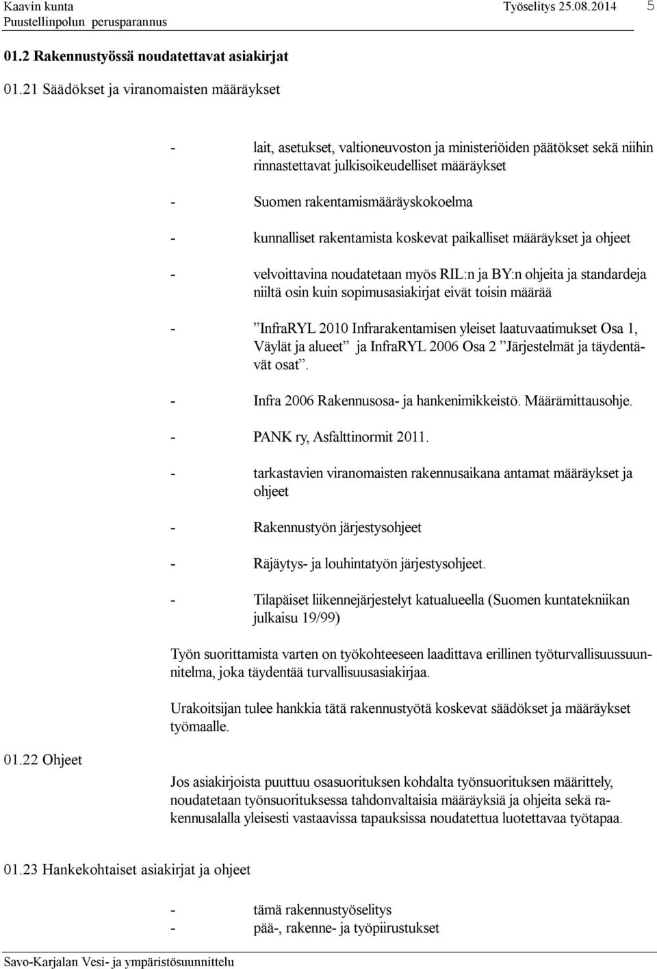 kunnalliset rakentamista koskevat paikalliset määräykset ja ohjeet - velvoittavina noudatetaan myös RIL:n ja BY:n ohjeita ja standardeja niiltä osin kuin sopimusasiakirjat eivät toisin määrää -