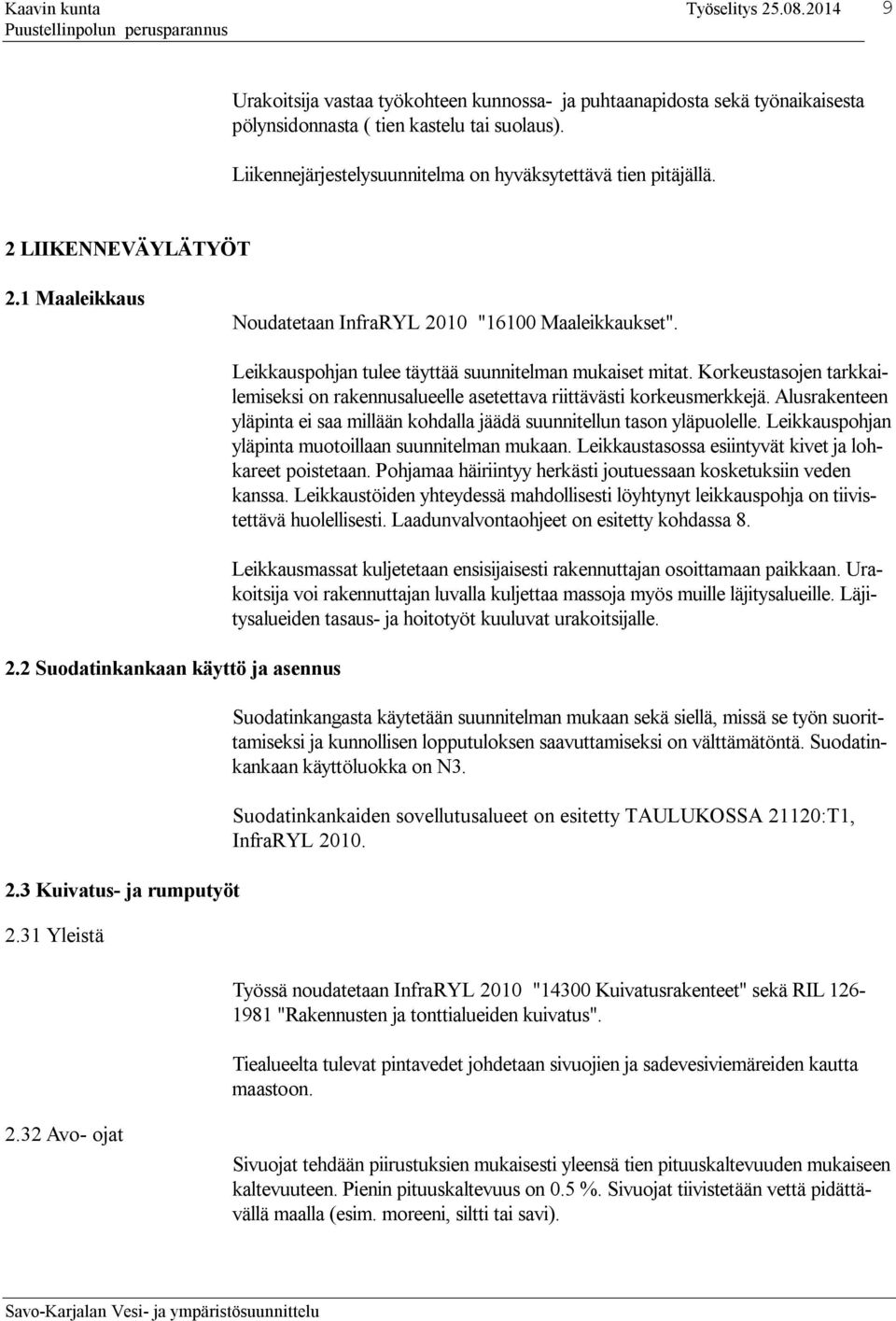 31 Yleistä Leikkauspohjan tulee täyttää suunnitelman mukaiset mitat. Korkeustasojen tarkkailemiseksi on rakennusalueelle asetettava riittävästi korkeusmerkkejä.