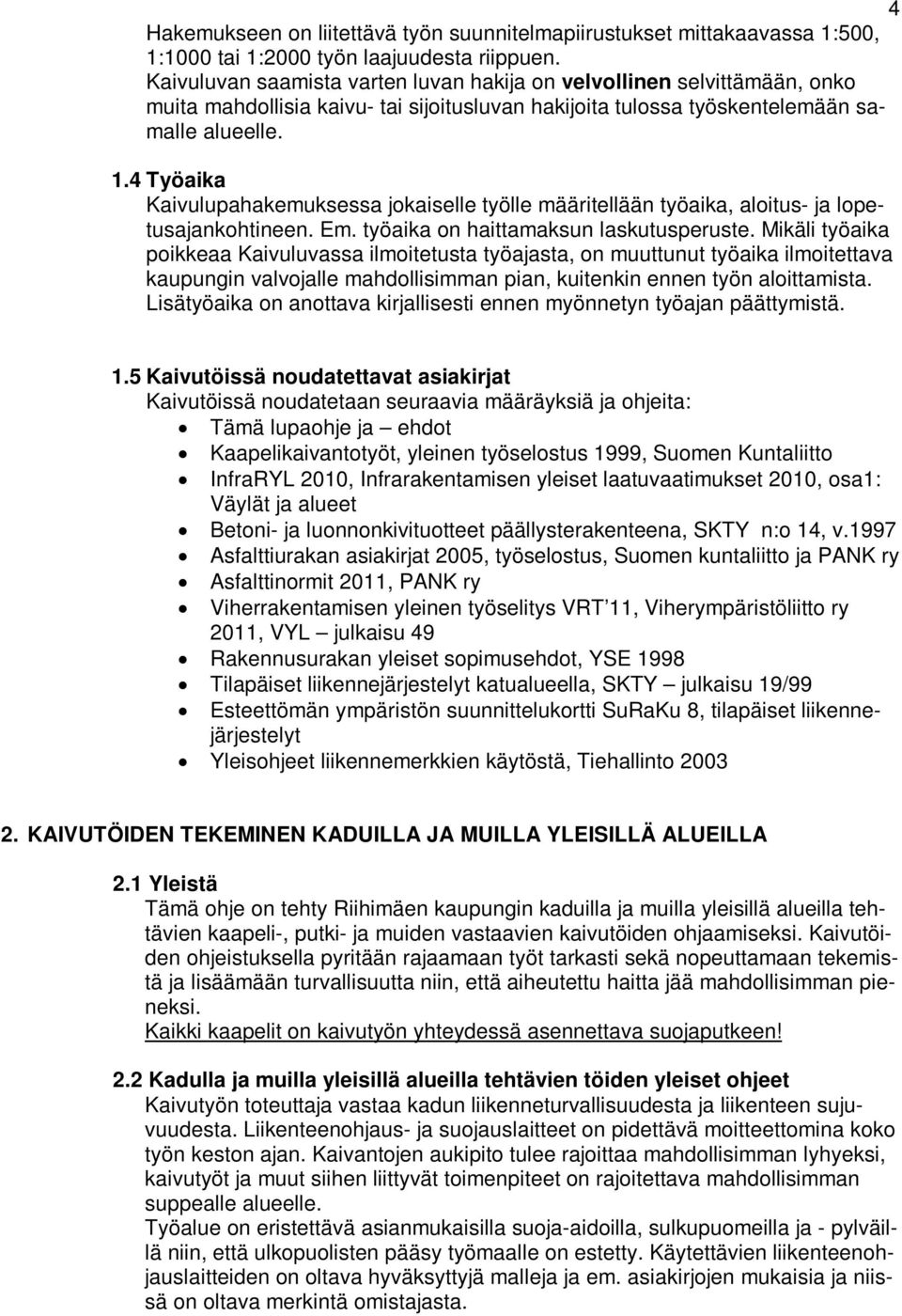 4 Työaika Kaivulupahakemuksessa jokaiselle työlle määritellään työaika, aloitus- ja lopetusajankohtineen. Em. työaika on haittamaksun laskutusperuste.