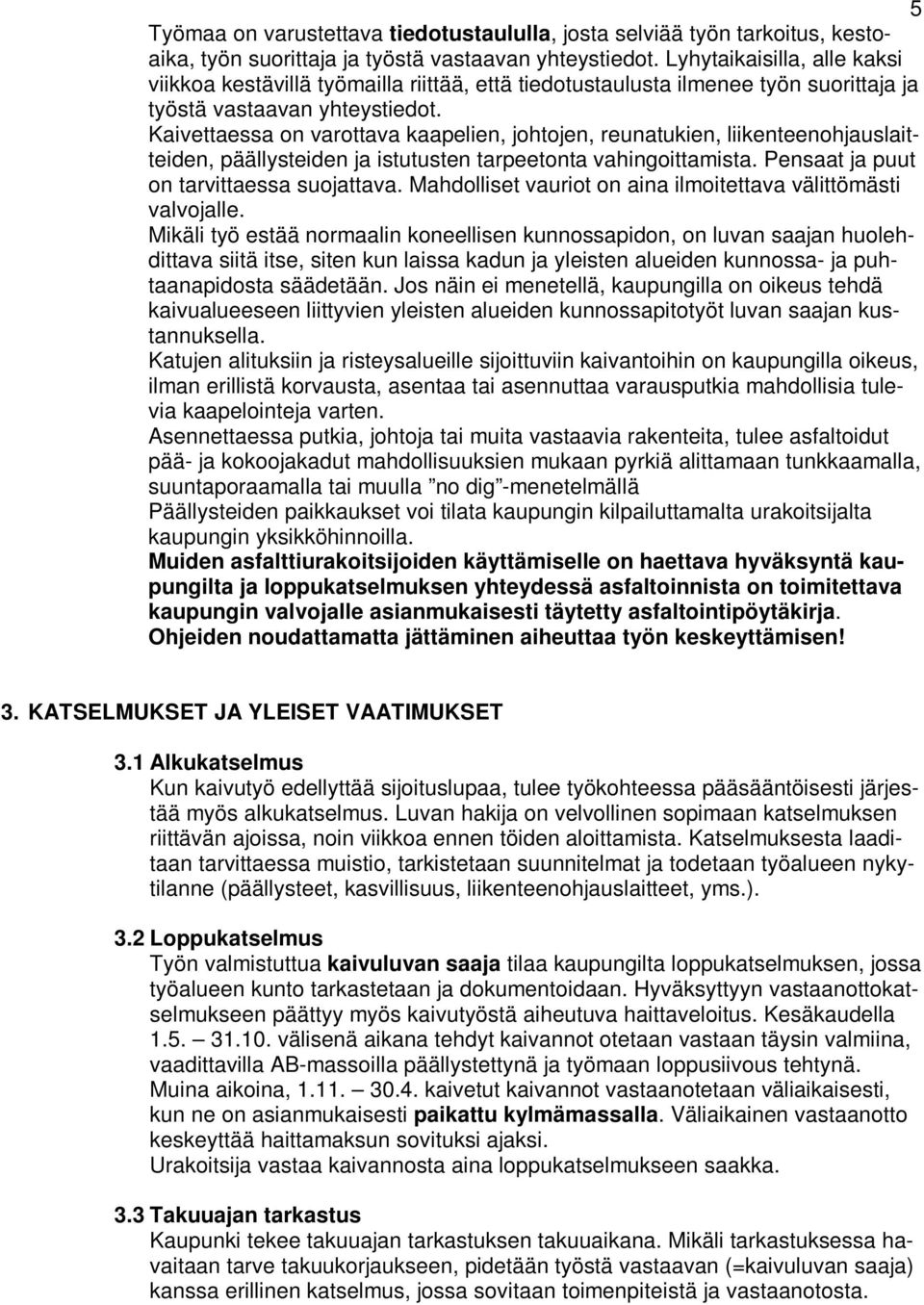 Kaivettaessa on varottava kaapelien, johtojen, reunatukien, liikenteenohjauslaitteiden, päällysteiden ja istutusten tarpeetonta vahingoittamista. Pensaat ja puut on tarvittaessa suojattava.