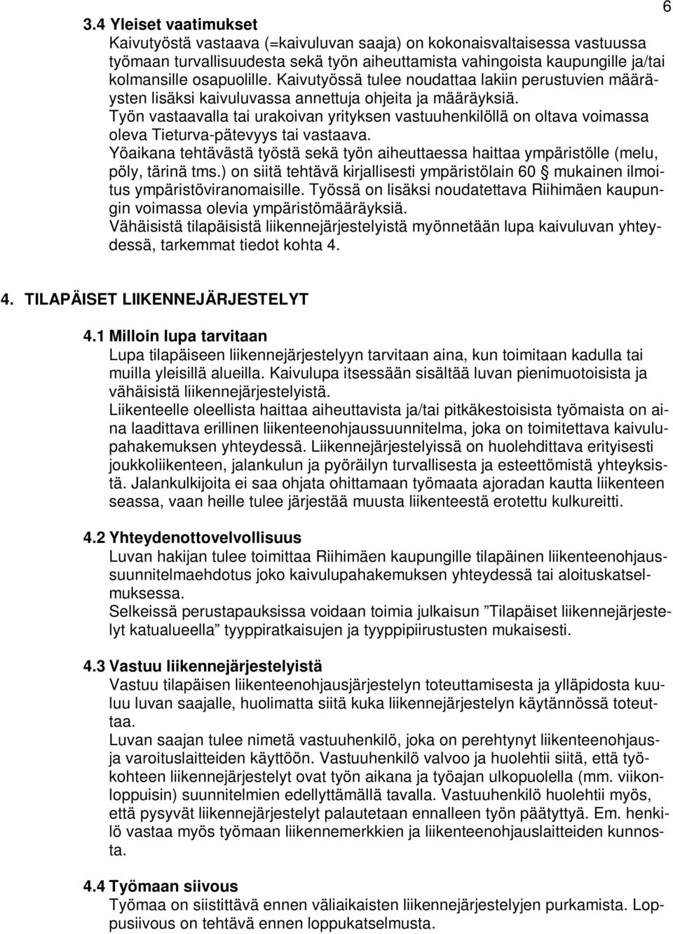 Työn vastaavalla tai urakoivan yrityksen vastuuhenkilöllä on oltava voimassa oleva Tieturva-pätevyys tai vastaava.