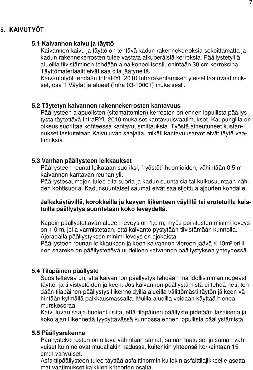 Kaivantotyöt tehdään InfraRYL 2010 Infrarakentamisen yleiset laatuvaatimukset, osa 1 Väylät ja alueet (Infra 03-10001) mukaisesti. 5.