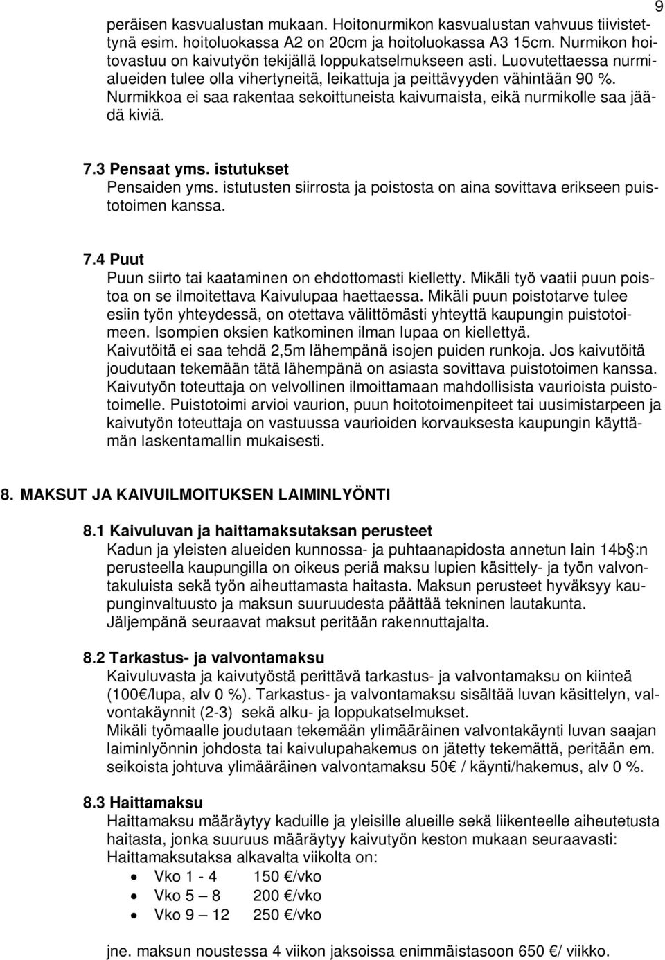 Nurmikkoa ei saa rakentaa sekoittuneista kaivumaista, eikä nurmikolle saa jäädä kiviä. 7.3 Pensaat yms. istutukset Pensaiden yms.