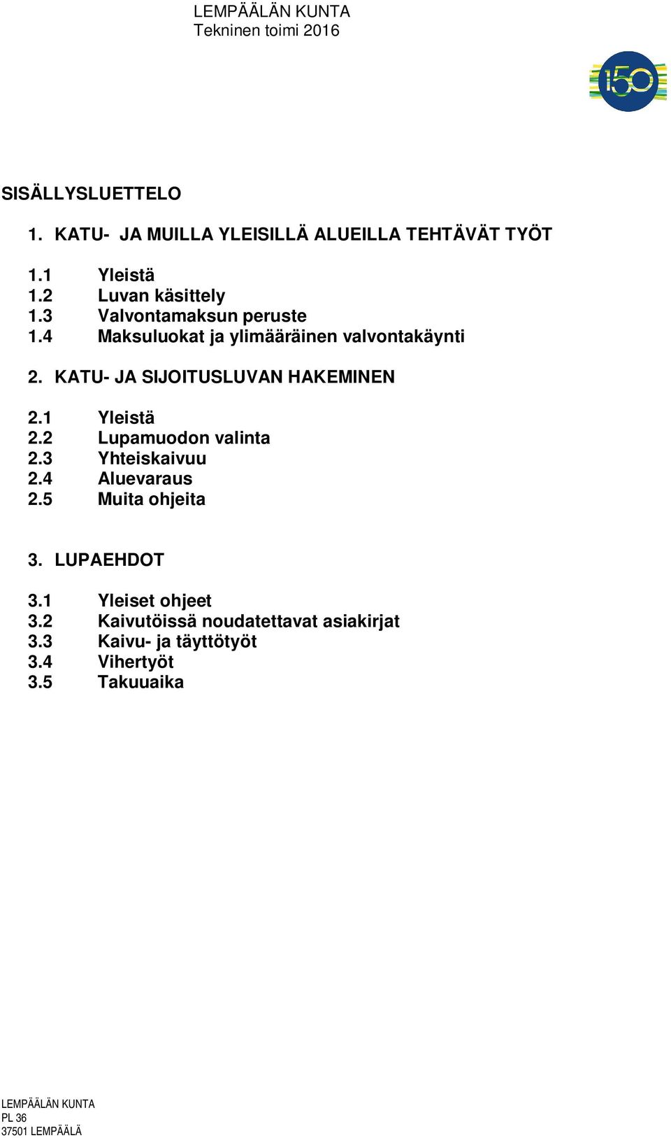 KATU- JA SIJOITUSLUVAN HAKEMINEN 2.1 Yleistä 2.2 Lupamuodon valinta 2.3 Yhteiskaivuu 2.4 Aluevaraus 2.
