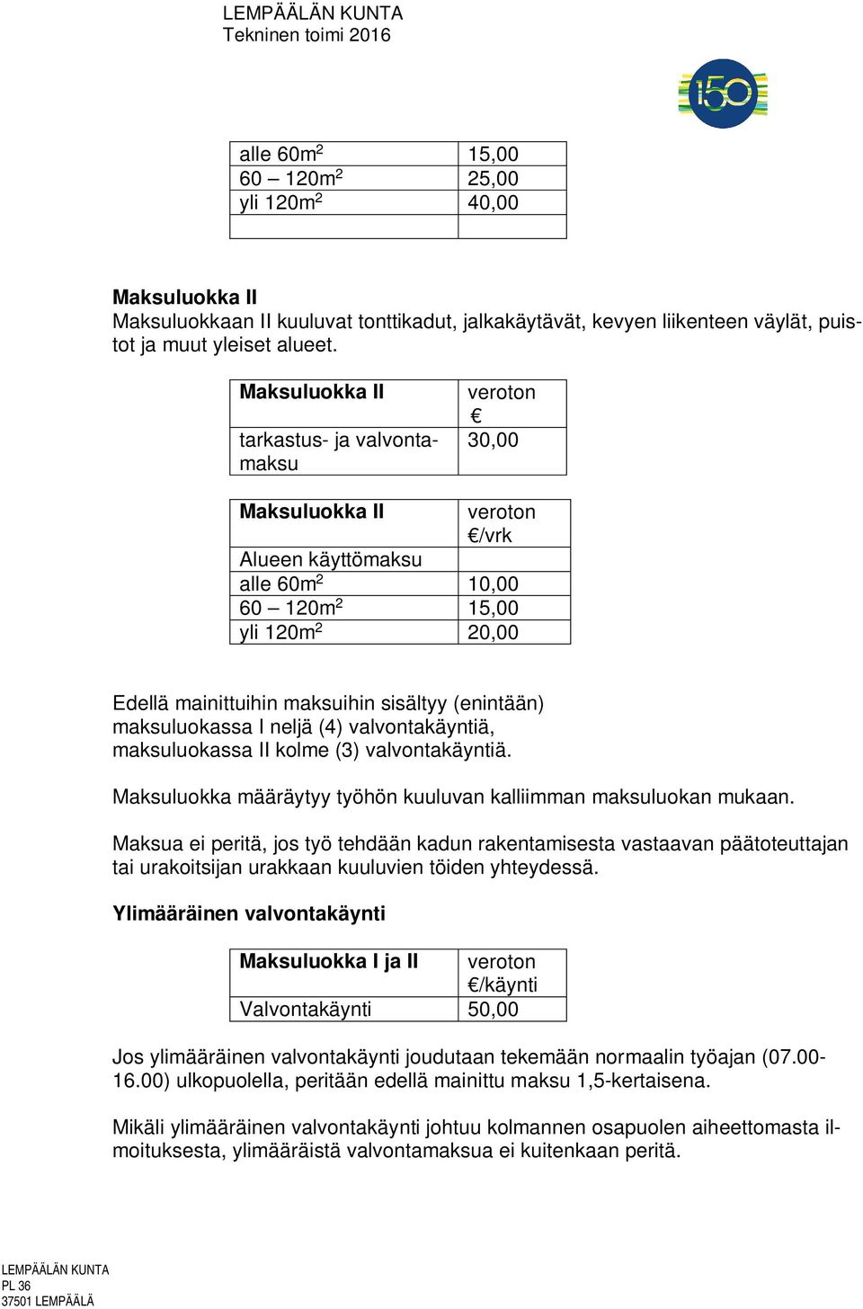(enintään) maksuluokassa I neljä (4) valvontakäyntiä, maksuluokassa II kolme (3) valvontakäyntiä. Maksuluokka määräytyy työhön kuuluvan kalliimman maksuluokan mukaan.