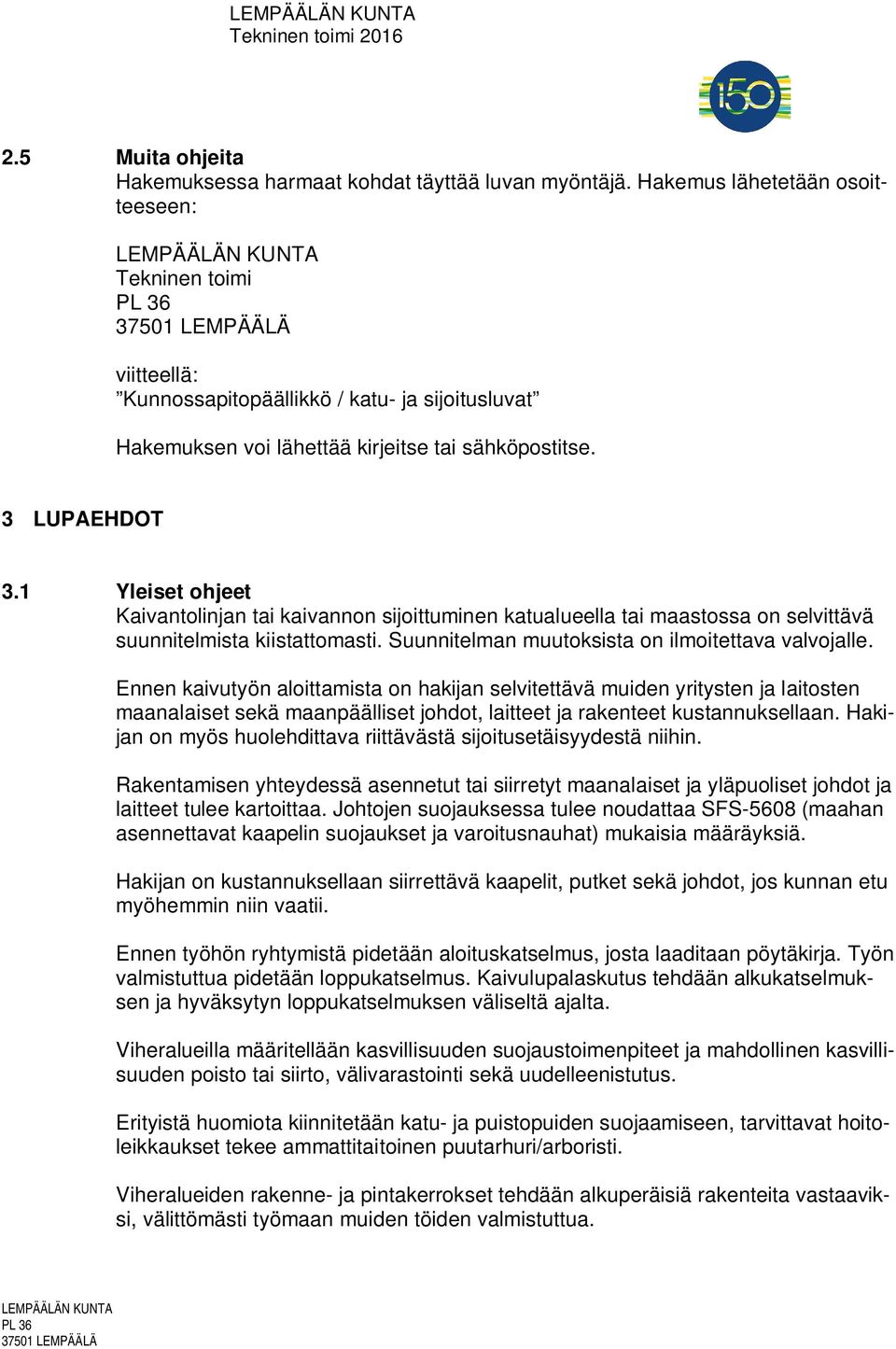 1 Yleiset ohjeet Kaivantolinjan tai kaivannon sijoittuminen katualueella tai maastossa on selvittävä suunnitelmista kiistattomasti. Suunnitelman muutoksista on ilmoitettava valvojalle.