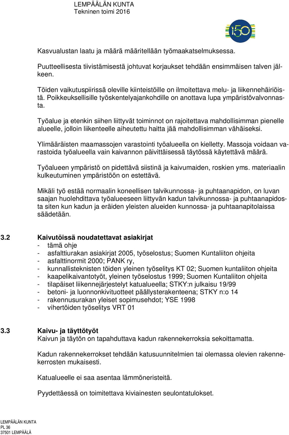 Työalue ja etenkin siihen liittyvät toiminnot on rajoitettava mahdollisimman pienelle alueelle, jolloin liikenteelle aiheutettu haitta jää mahdollisimman vähäiseksi.