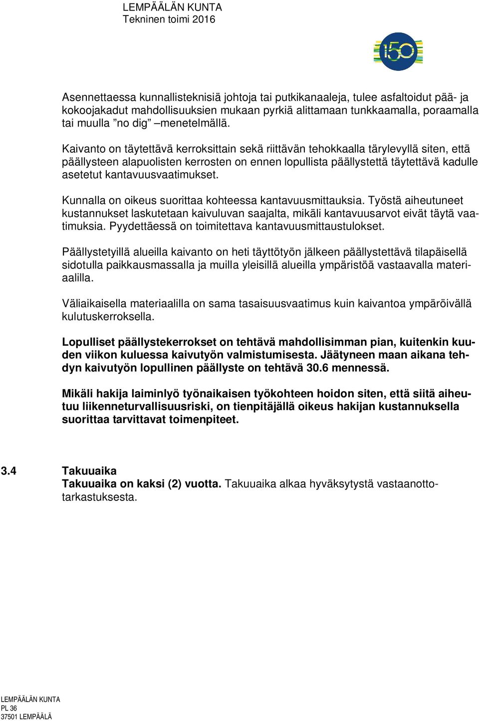 kantavuusvaatimukset. Kunnalla on oikeus suorittaa kohteessa kantavuusmittauksia. Työstä aiheutuneet kustannukset laskutetaan kaivuluvan saajalta, mikäli kantavuusarvot eivät täytä vaatimuksia.