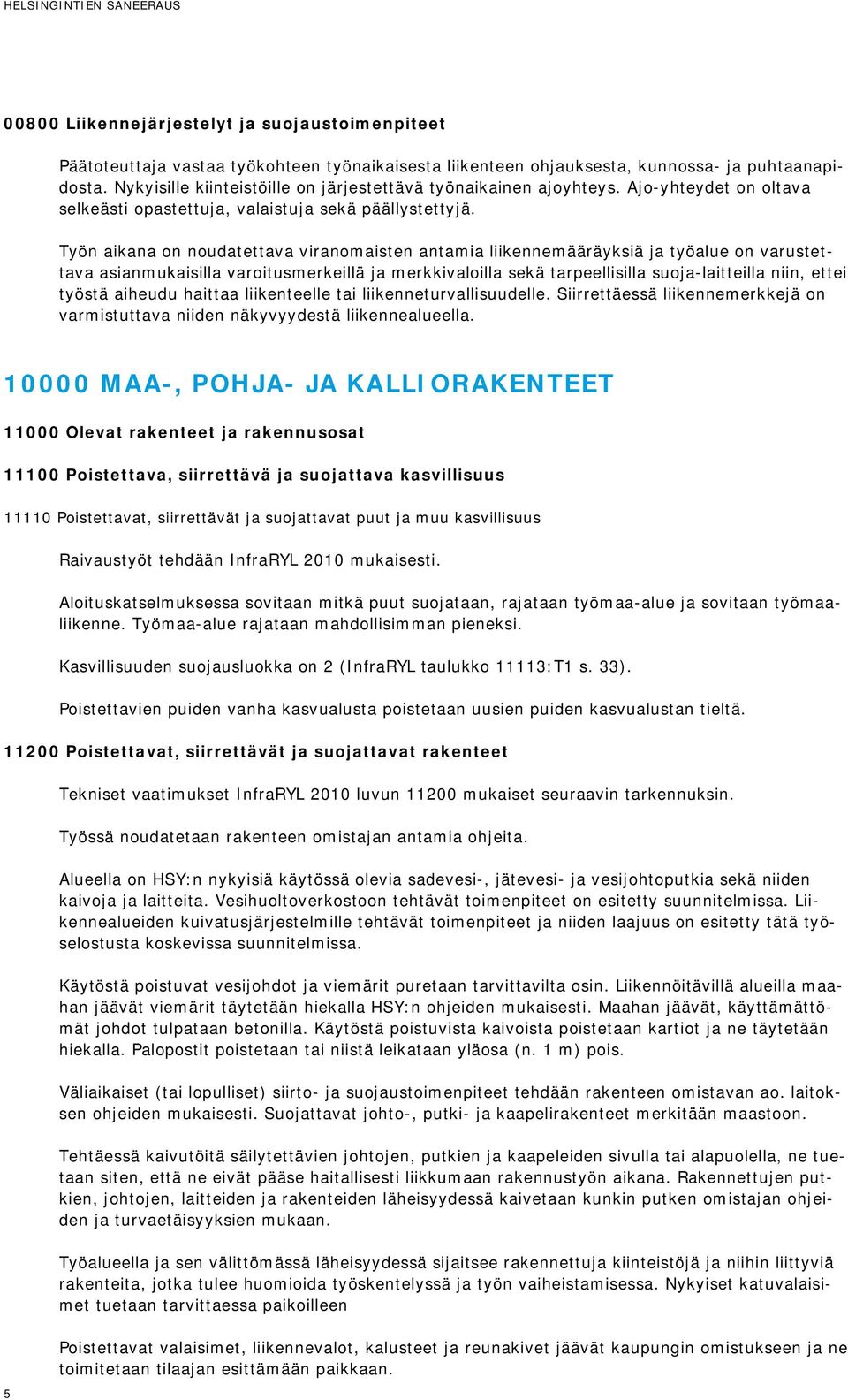 Työn aikana on noudatettava viranomaisten antamia liikennemääräyksiä ja työalue on varustettava asianmukaisilla varoitusmerkeillä ja merkkivaloilla sekä tarpeellisilla suoja-laitteilla niin, ettei