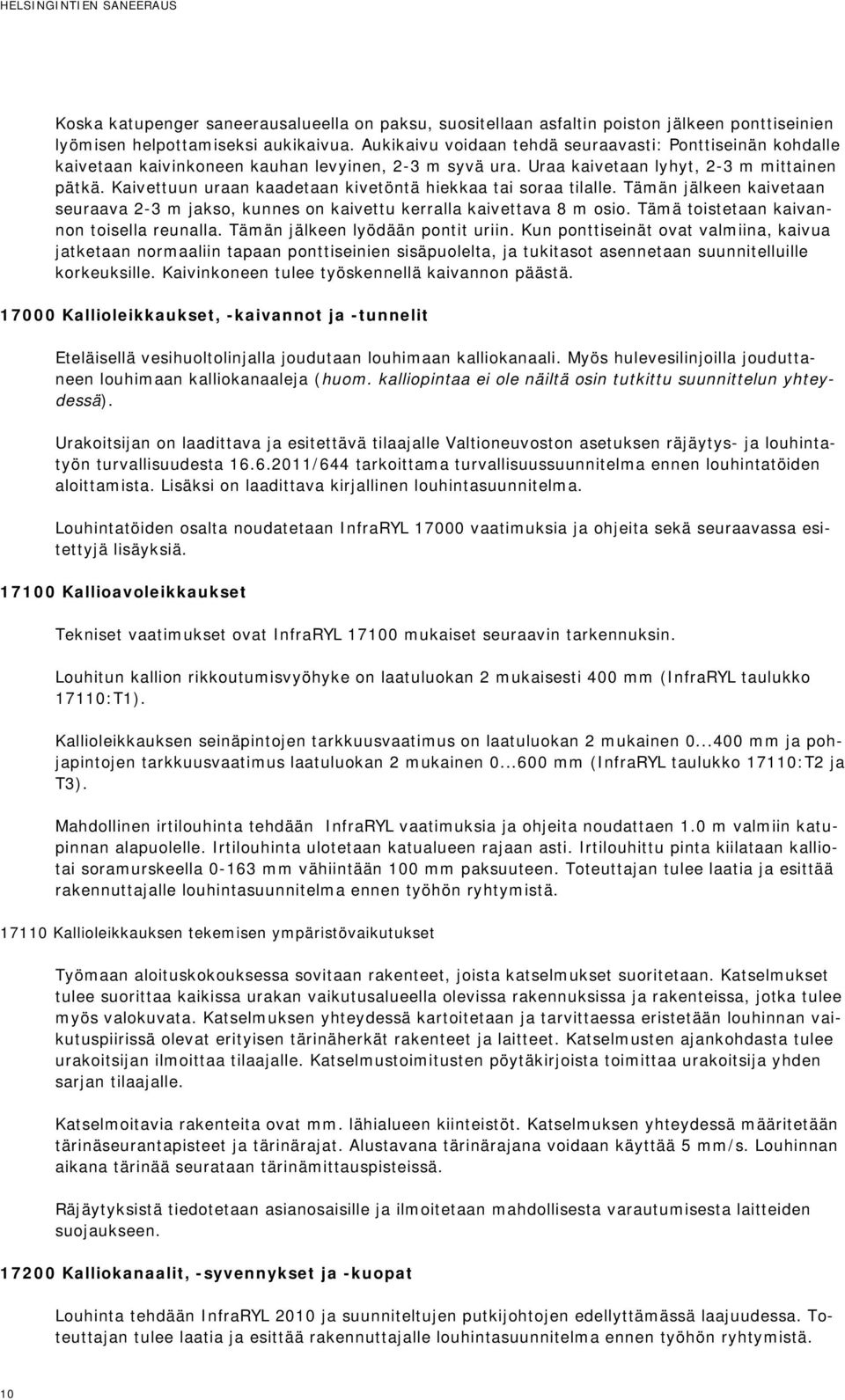 Kaivettuun uraan kaadetaan kivetöntä hiekkaa tai soraa tilalle. Tämän jälkeen kaivetaan seuraava 2-3 m jakso, kunnes on kaivettu kerralla kaivettava 8 m osio.