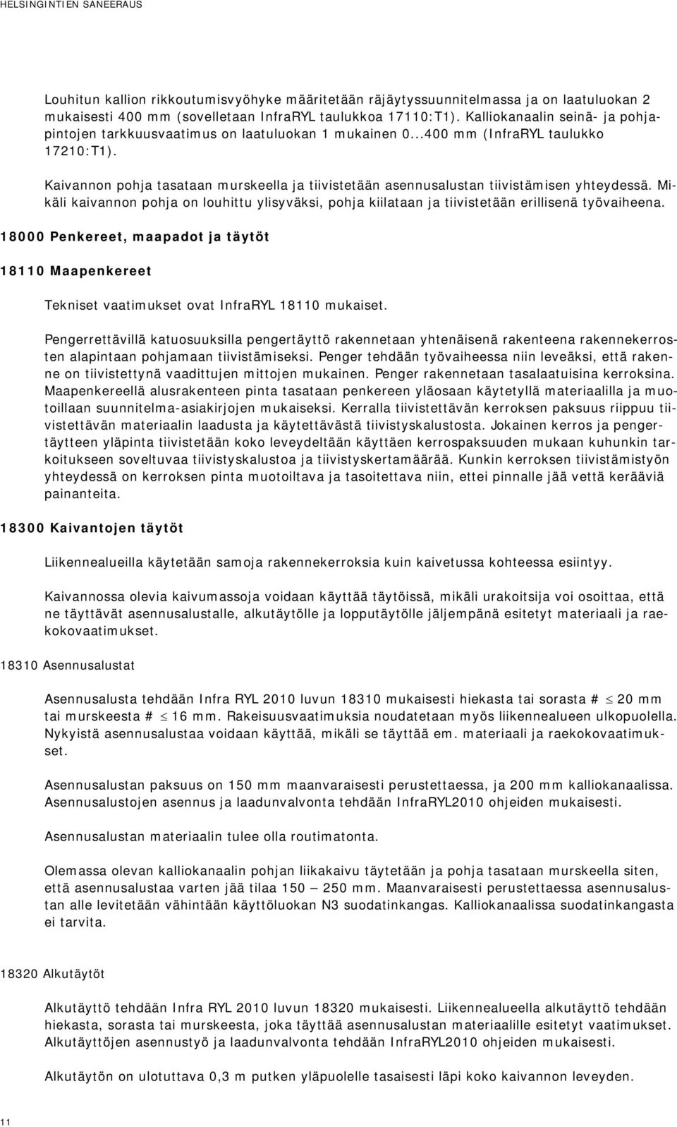 Kaivannon pohja tasataan murskeella ja tiivistetään asennusalustan tiivistämisen yhteydessä. Mikäli kaivannon pohja on louhittu ylisyväksi, pohja kiilataan ja tiivistetään erillisenä työvaiheena.