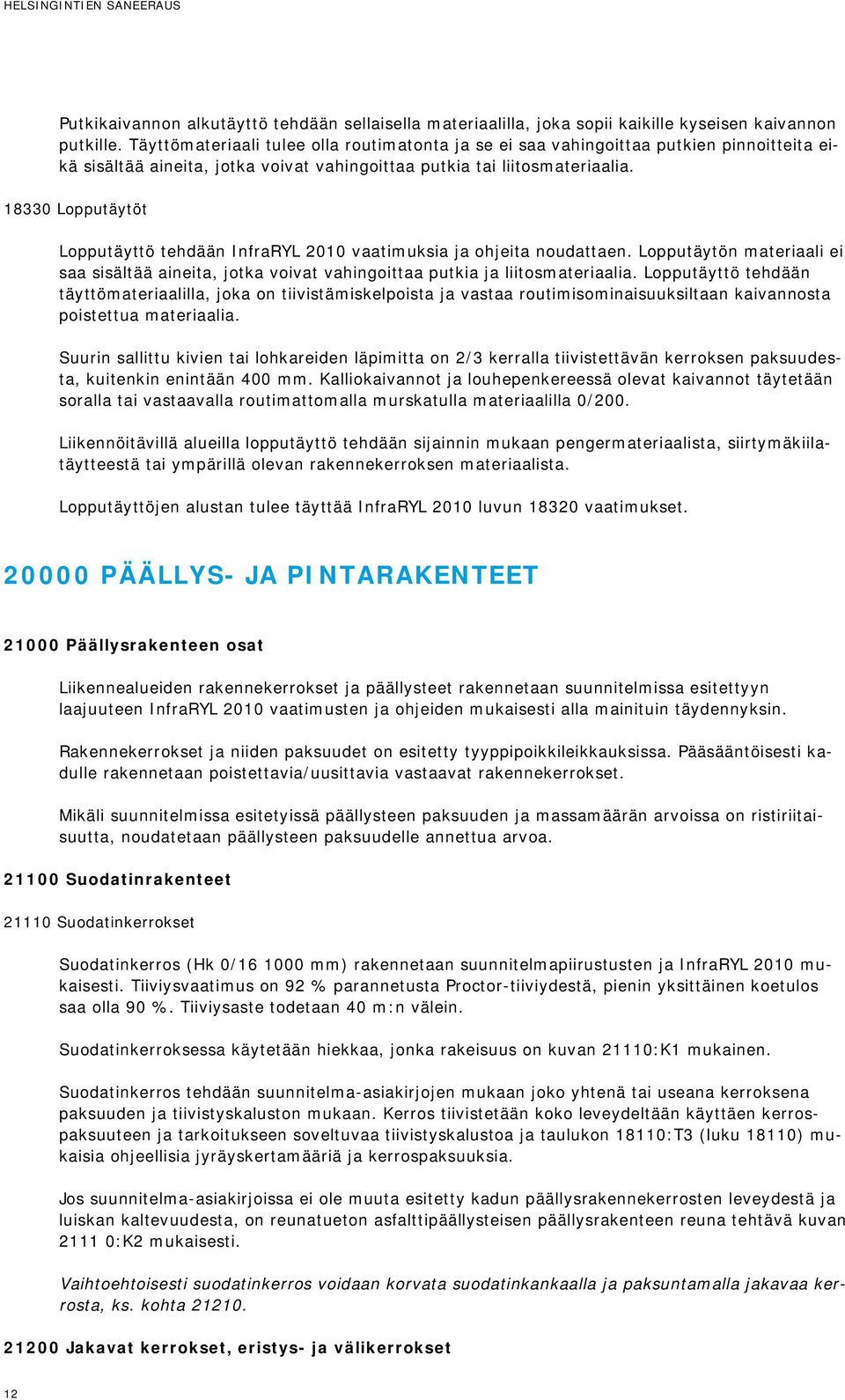 18330 Lopputäytöt Lopputäyttö tehdään InfraRYL 2010 vaatimuksia ja ohjeita noudattaen. Lopputäytön materiaali ei saa sisältää aineita, jotka voivat vahingoittaa putkia ja liitosmateriaalia.