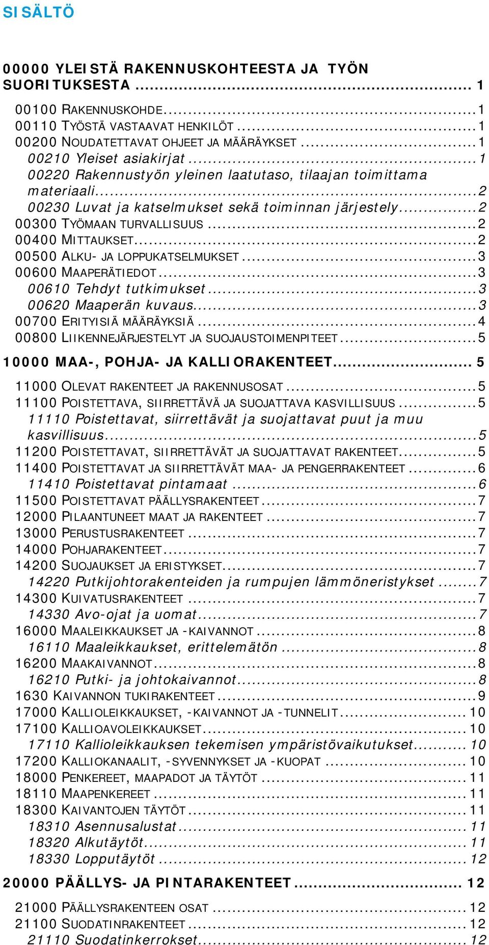 .. 2 00500 ALKU- JA LOPPUKATSELMUKSET... 3 00600 MAAPERÄTIEDOT... 3 00610 Tehdyt tutkimukset... 3 00620 Maaperän kuvaus... 3 00700 ERITYISIÄ MÄÄRÄYKSIÄ.