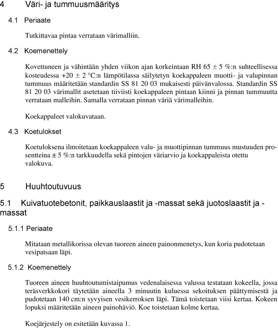 2 Koemenettely Kovettuneen ja vähintään yhden viikon ajan korkeintaan RH 65 5 %:n suhteellisessa kosteudessa +20 2 C:n lämpötilassa säilytetyn koekappaleen muotti- ja valupinnan tummuus määritetään