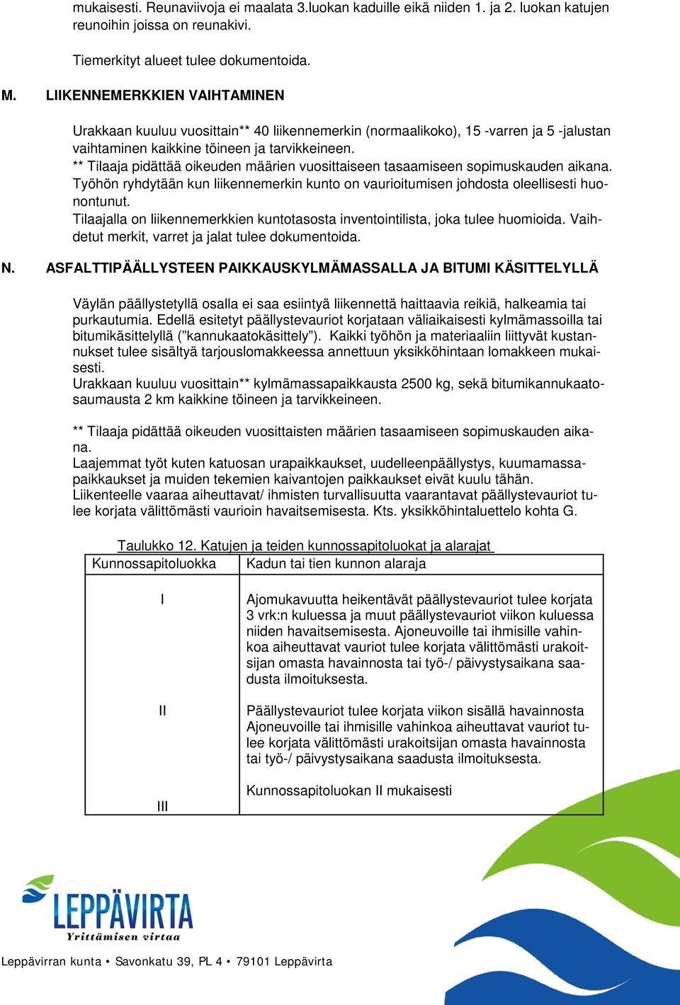 ** Tilaaja pidättää oikeuden määrien vuosittaiseen tasaamiseen sopimuskauden aikana. Työhön ryhdytään kun liikennemerkin kunto on vaurioitumisen johdosta oleellisesti huonontunut.