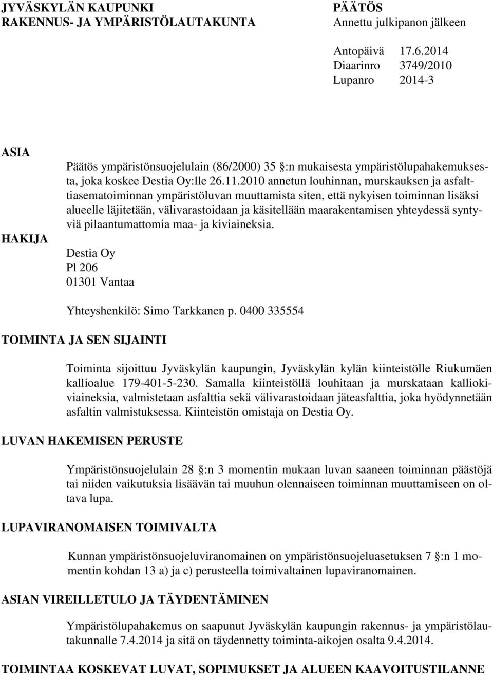 2010 annetun louhinnan, murskauksen ja asfalttiasematoiminnan ympäristöluvan muuttamista siten, että nykyisen toiminnan lisäksi alueelle läjitetään, välivarastoidaan ja käsitellään maarakentamisen