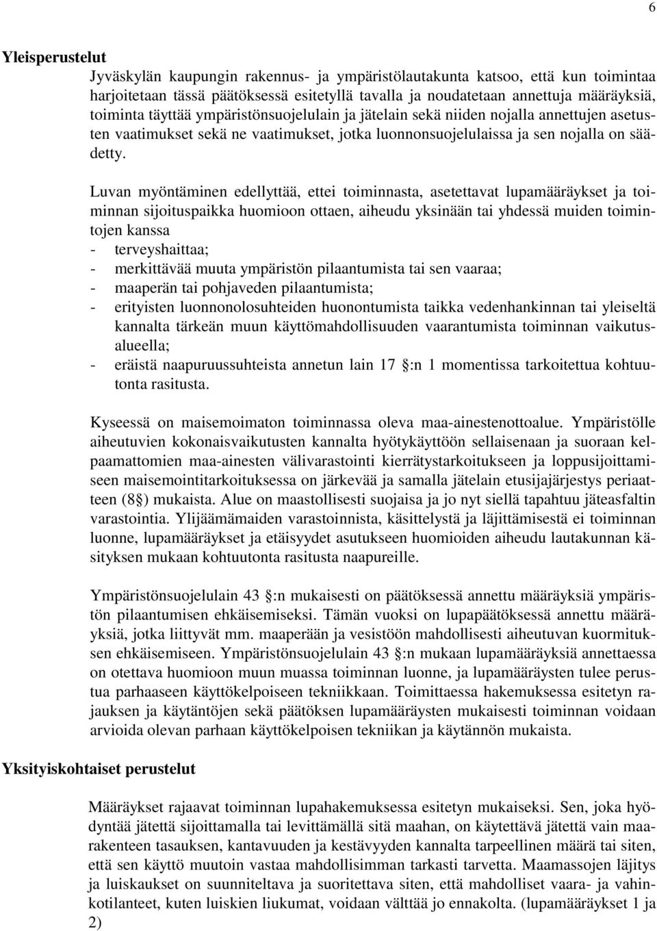 Luvan myöntäminen edellyttää, ettei toiminnasta, asetettavat lupamääräykset ja toiminnan sijoituspaikka huomioon ottaen, aiheudu yksinään tai yhdessä muiden toimintojen kanssa - terveyshaittaa; -