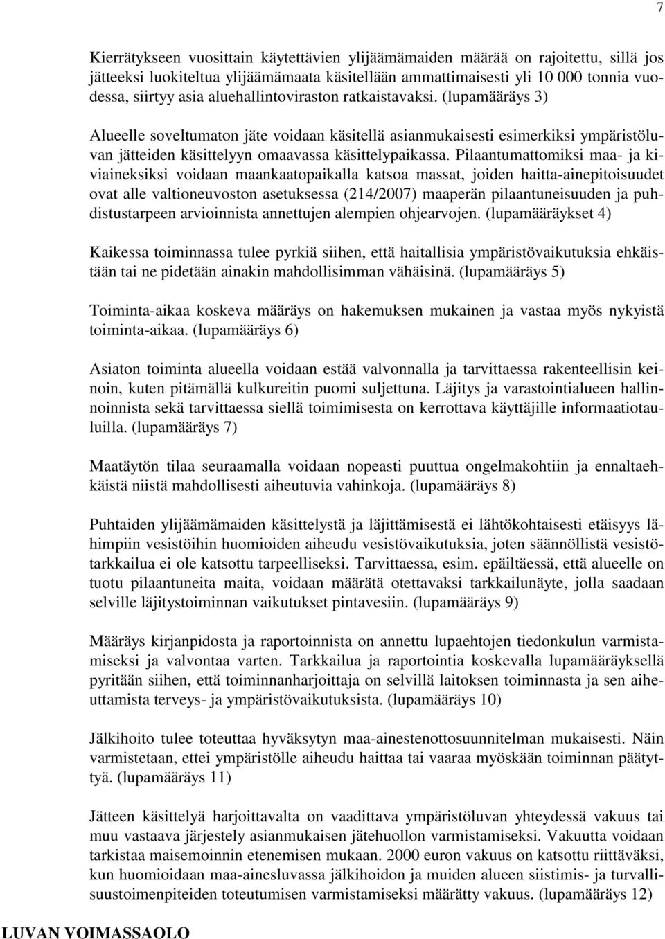 Pilaantumattomiksi maa- ja kiviaineksiksi voidaan maankaatopaikalla katsoa massat, joiden haitta-ainepitoisuudet ovat alle valtioneuvoston asetuksessa (214/2007) maaperän pilaantuneisuuden ja