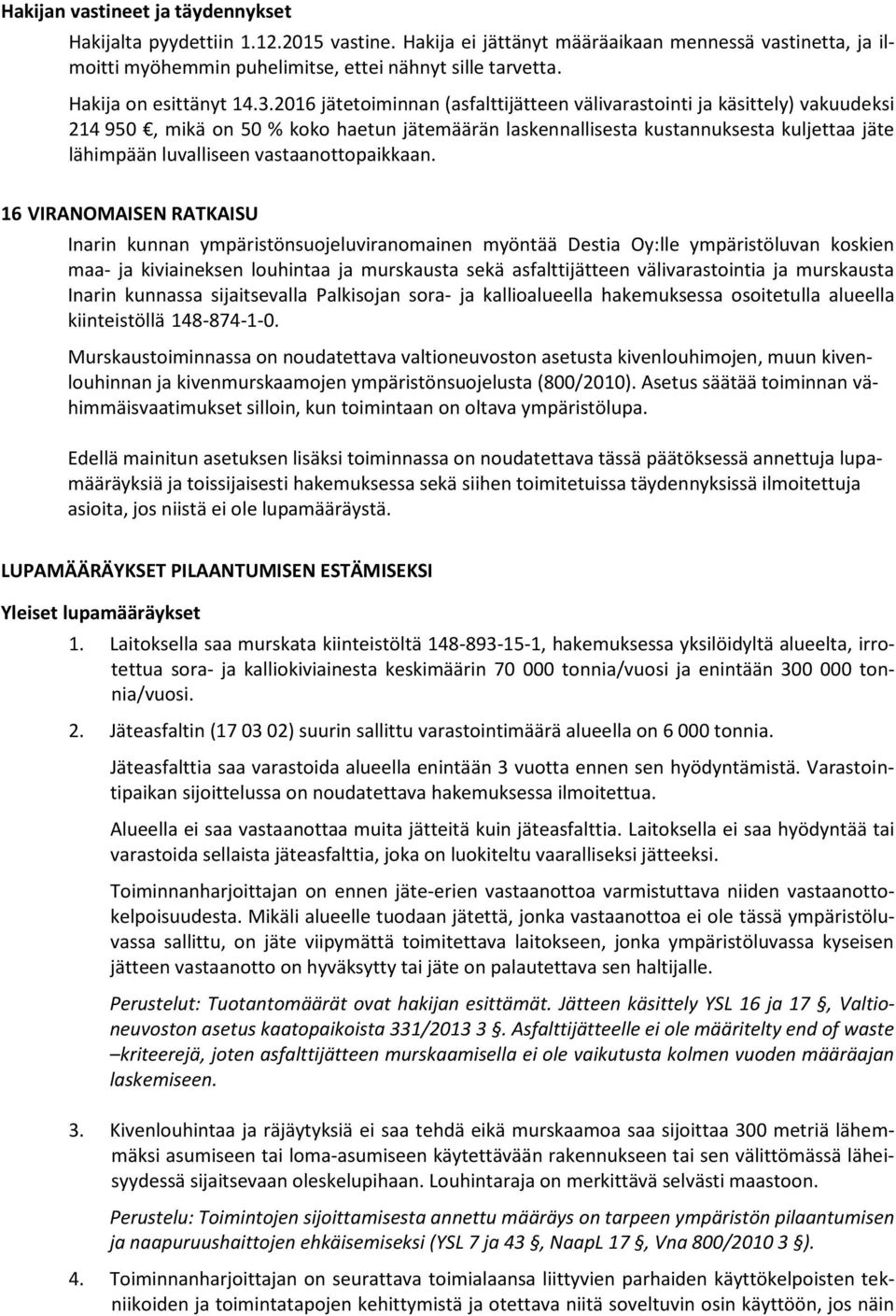 2016 jätetoiminnan (asfalttijätteen välivarastointi ja käsittely) vakuudeksi 214 950, mikä on 50 % koko haetun jätemäärän laskennallisesta kustannuksesta kuljettaa jäte lähimpään luvalliseen