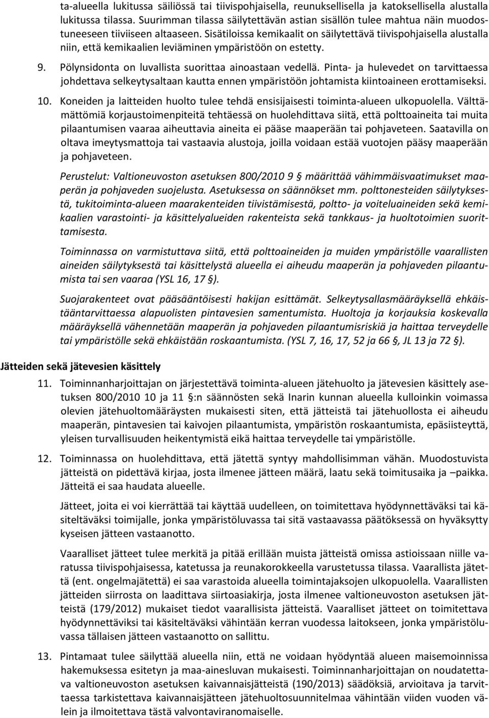 Sisätiloissa kemikaalit on säilytettävä tiivispohjaisella alustalla niin, että kemikaalien leviäminen ympäristöön on estetty. 9. Pölynsidonta on luvallista suorittaa ainoastaan vedellä.