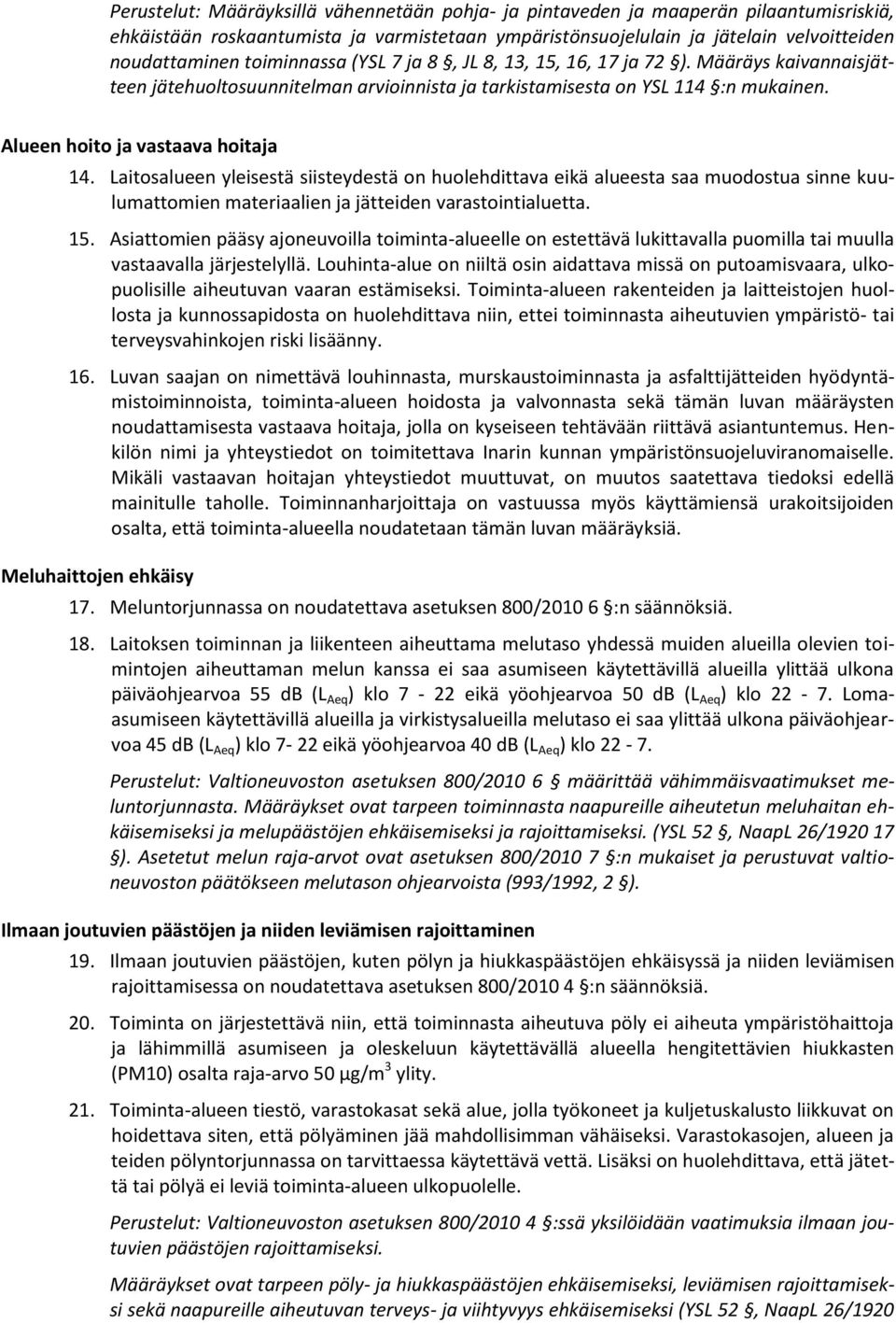 Laitosalueen yleisestä siisteydestä on huolehdittava eikä alueesta saa muodostua sinne kuulumattomien materiaalien ja jätteiden varastointialuetta. 15.