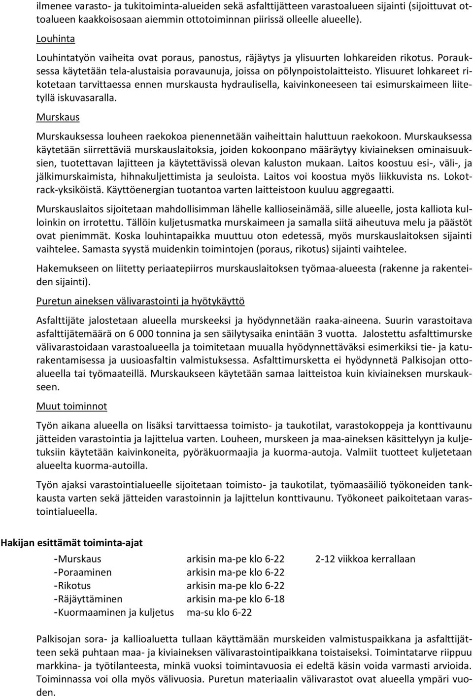 Ylisuuret lohkareet rikotetaan tarvittaessa ennen murskausta hydraulisella, kaivinkoneeseen tai esimurskaimeen liitetyllä iskuvasaralla.