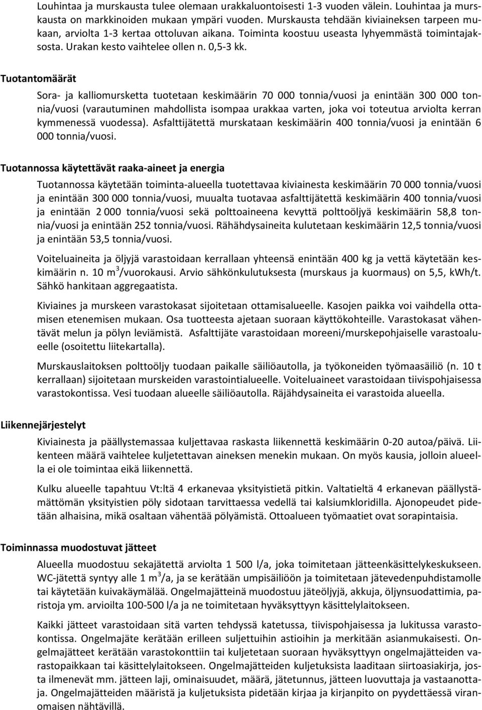 Tuotantomäärät Sora- ja kalliomursketta tuotetaan keskimäärin 70 000 tonnia/vuosi ja enintään 300 000 tonnia/vuosi (varautuminen mahdollista isompaa urakkaa varten, joka voi toteutua arviolta kerran