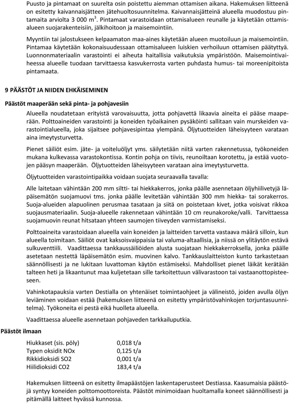 Myyntiin tai jalostukseen kelpaamaton maa-aines käytetään alueen muotoiluun ja maisemointiin. Pintamaa käytetään kokonaisuudessaan ottamisalueen luiskien verhoiluun ottamisen päätyttyä.