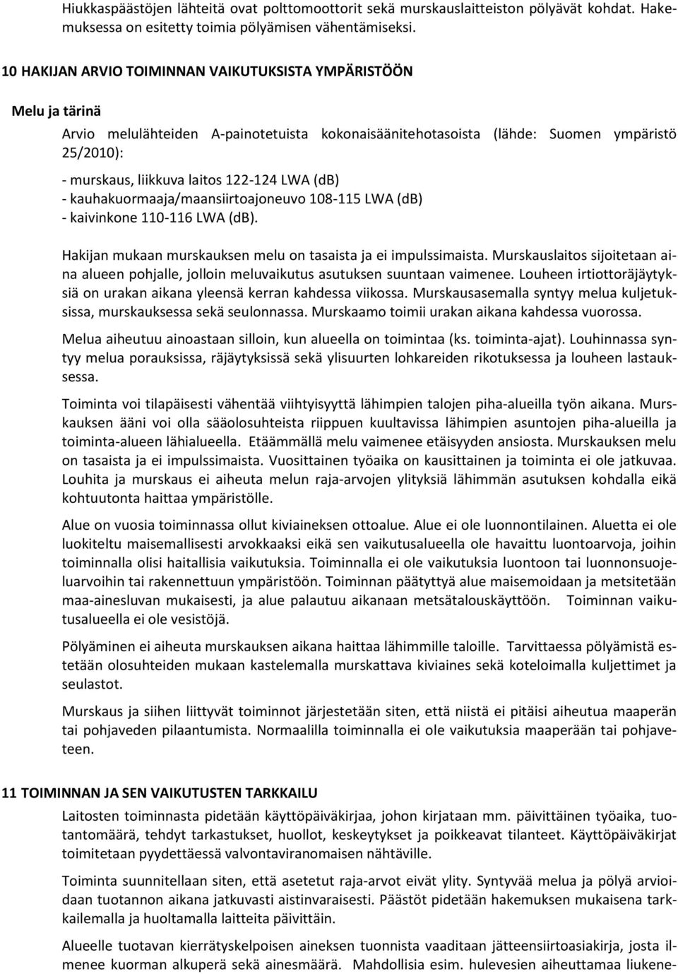 LWA (db) - kauhakuormaaja/maansiirtoajoneuvo 108-115 LWA (db) - kaivinkone 110-116 LWA (db). Hakijan mukaan murskauksen melu on tasaista ja ei impulssimaista.